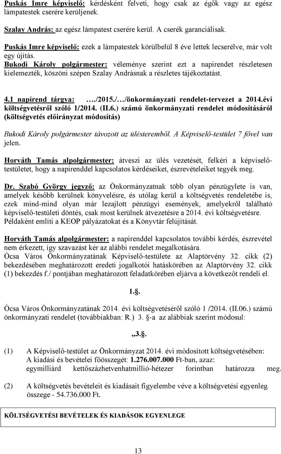 Bukodi Károly polgármester: véleménye szerint ezt a napirendet részletesen kielemezték, köszöni szépen Szalay Andrásnak a részletes tájékoztatást. 4.1 napirend tárgya:./2015.