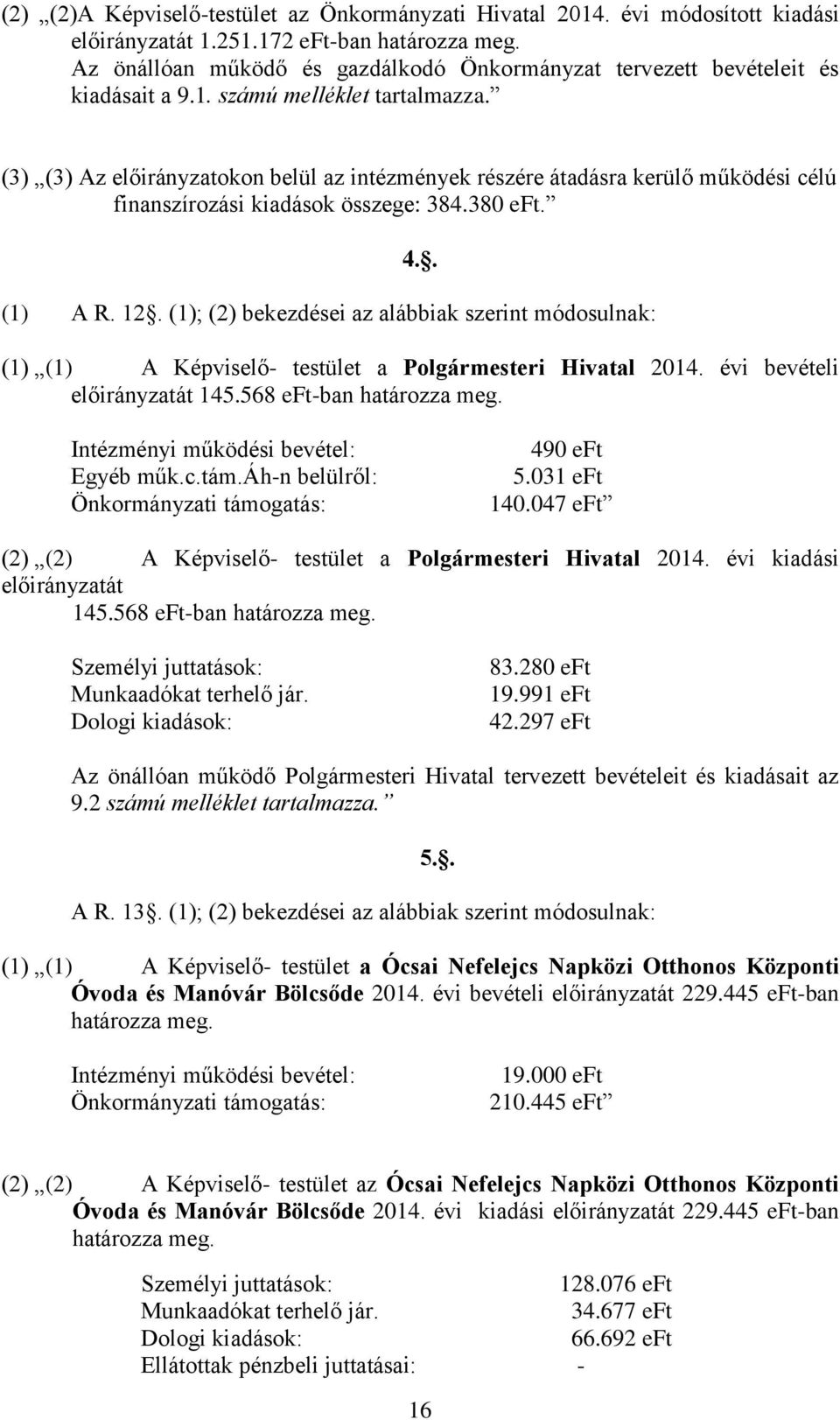 (3) (3) Az előirányzatokon belül az intézmények részére átadásra kerülő működési célú finanszírozási kiadások összege: 384.380 eft. 4.. (1) A R. 12.