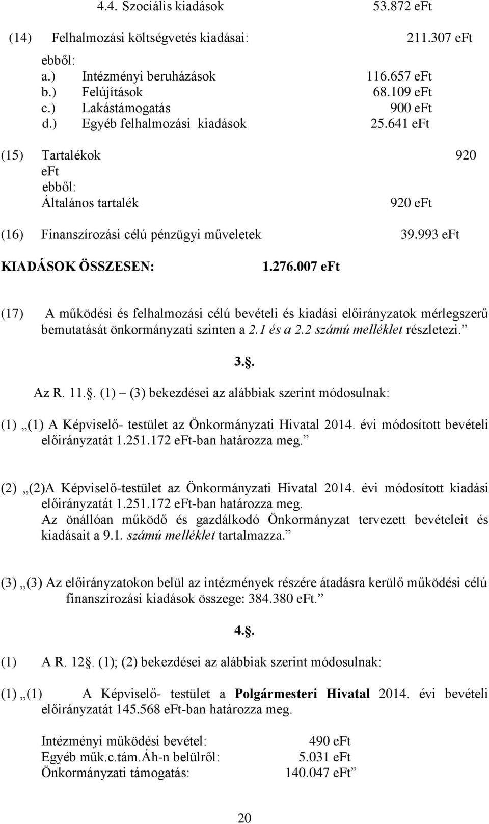 007 eft (17) A működési és felhalmozási célú bevételi és kiadási előirányzatok mérlegszerű bemutatását önkormányzati szinten a 2.1 és a 2.2 számú melléklet részletezi. 3.. Az R. 11.