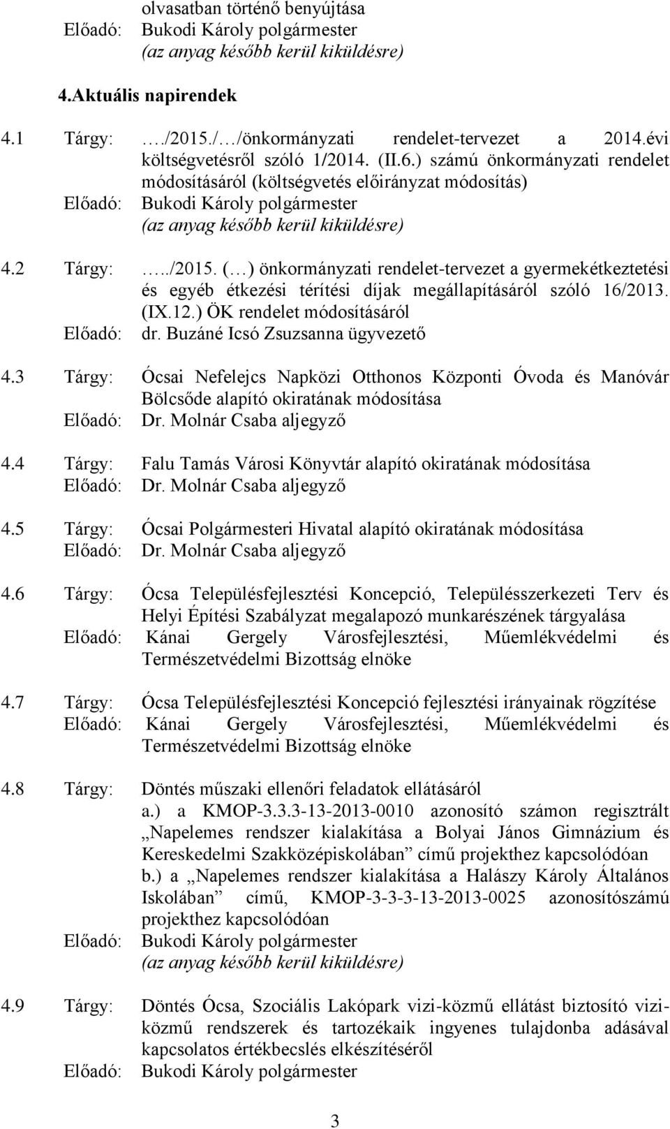 2 Tárgy:../2015. ( ) önkormányzati rendelet-tervezet a gyermekétkeztetési és egyéb étkezési térítési díjak megállapításáról szóló 16/2013. (IX.12.) ÖK rendelet módosításáról Előadó: dr.