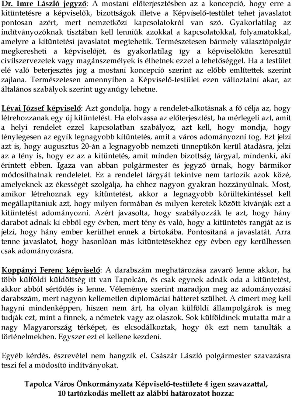 Természetesen bármely választópolgár megkeresheti a képviselőjét, és gyakorlatilag így a képviselőkön keresztül civilszervezetek vagy magánszemélyek is élhetnek ezzel a lehetőséggel.