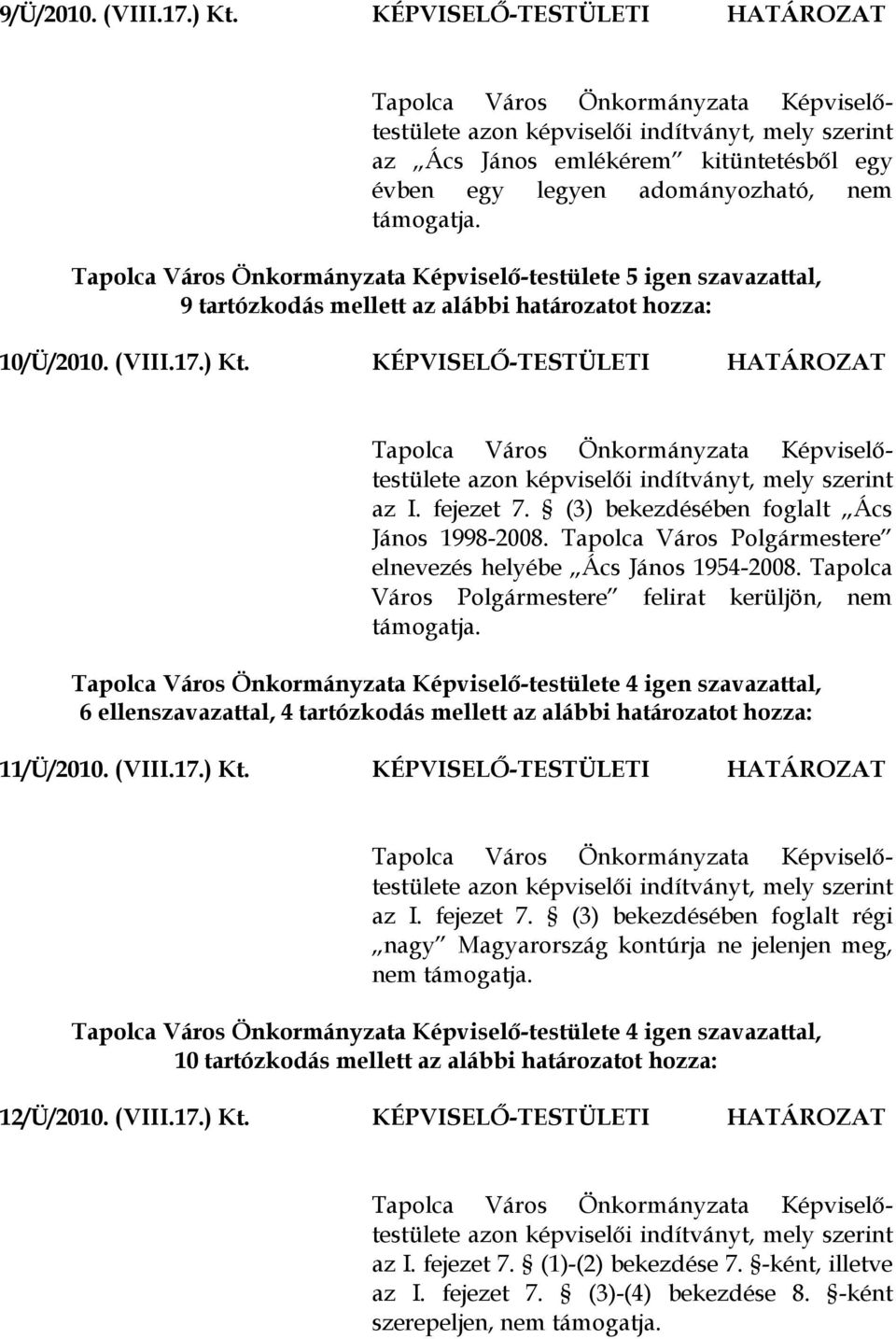 támogatja. Tapolca Város Önkormányzata Képviselő-testülete 5 igen szavazattal, 9 tartózkodás mellett az alábbi határozatot hozza: 10/Ü/2010. (VIII.17.) Kt.