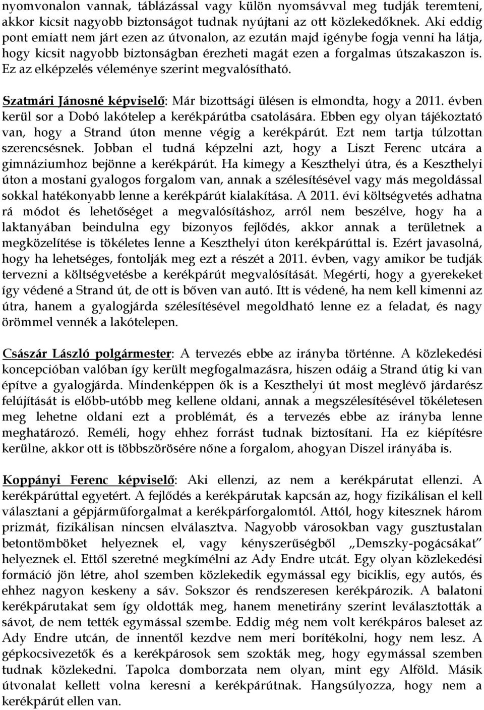 Ez az elképzelés véleménye szerint megvalósítható. Szatmári Jánosné képviselő: Már bizottsági ülésen is elmondta, hogy a 2011. évben kerül sor a Dobó lakótelep a kerékpárútba csatolására.
