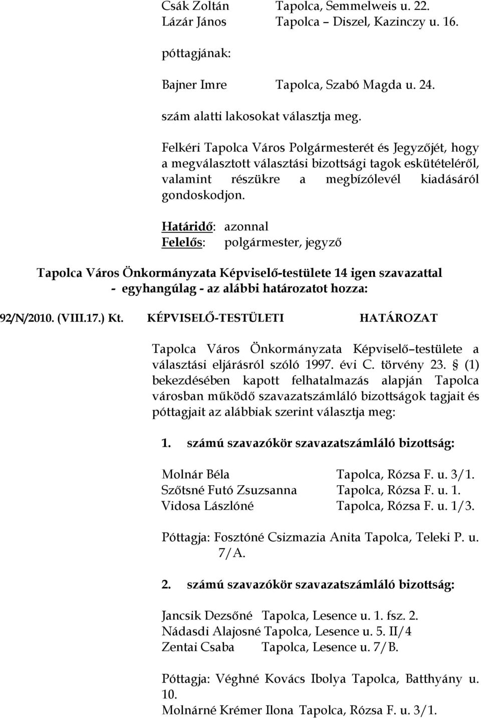 Határidő: azonnal Felelős: polgármester, jegyző Tapolca Város Önkormányzata Képviselő-testülete 14 igen szavazattal - egyhangúlag - az alábbi határozatot hozza: 92/N/2010. (VIII.17.) Kt.