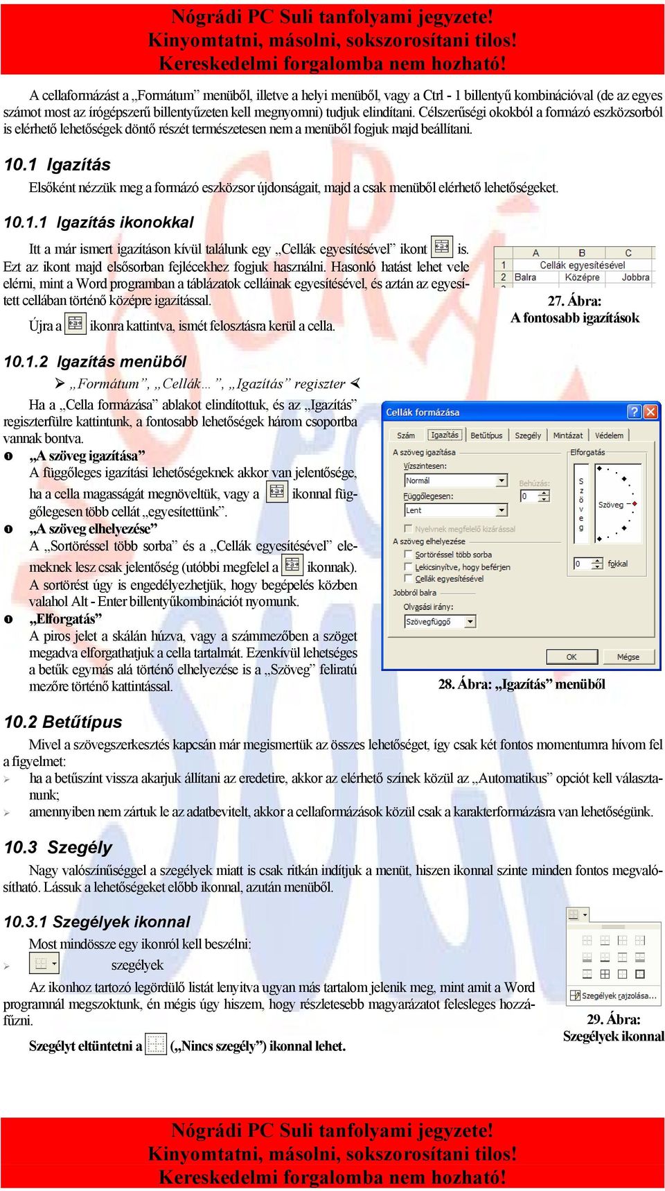 1 Igazítás Elsőként nézzük meg a formázó eszközsor újdonságait, majd a csak menüből elérhető lehetőségeket. 10.1.1 Igazítás ikonokkal Itt a már ismert igazításon kívül találunk egy Cellák egyesítésével ikont is.