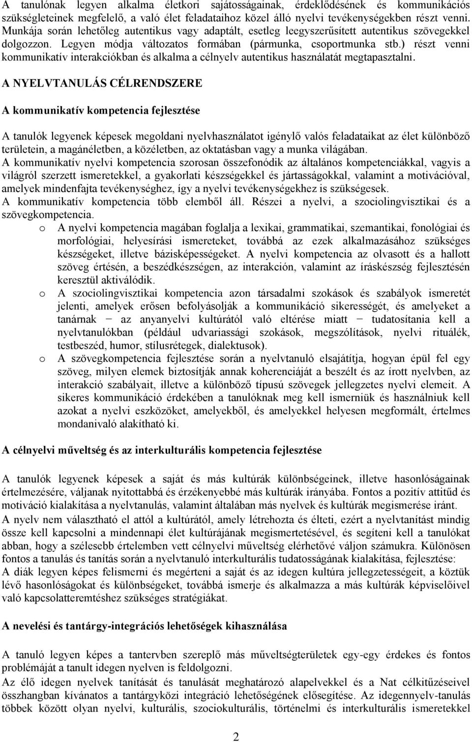 ) részt venni kommunikatív interakciókban és alkalma a célnyelv autentikus használatát megtapasztalni.