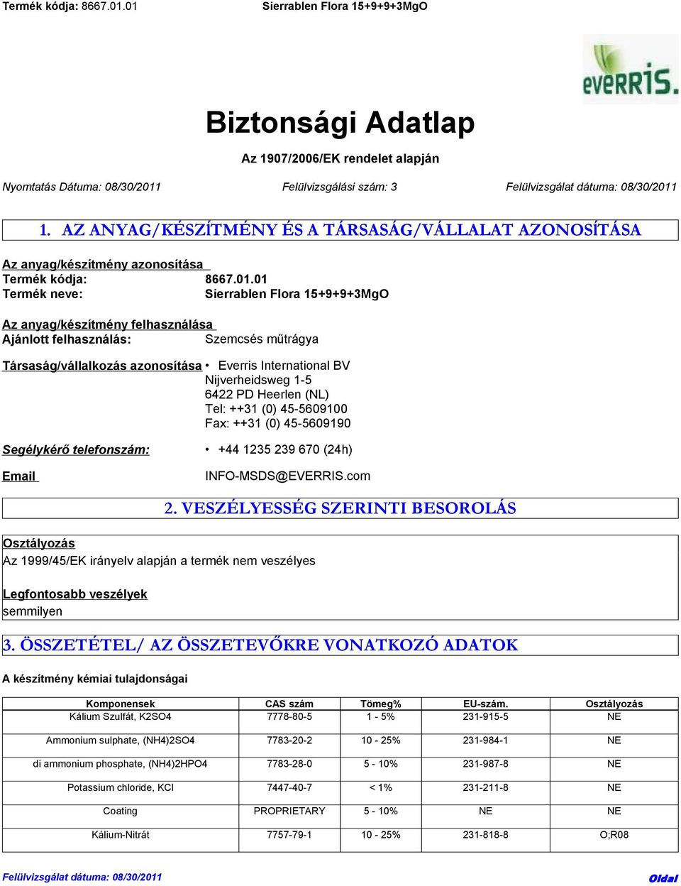 01 Termék neve: Az anyag/készítmény felhasználása Ajánlott felhasználás: Szemcsés műtrágya Társaság/vállalkozás azonosítása Everris International BV Nijverheidsweg 1-5 6422 PD Heerlen (NL) Tel: ++31