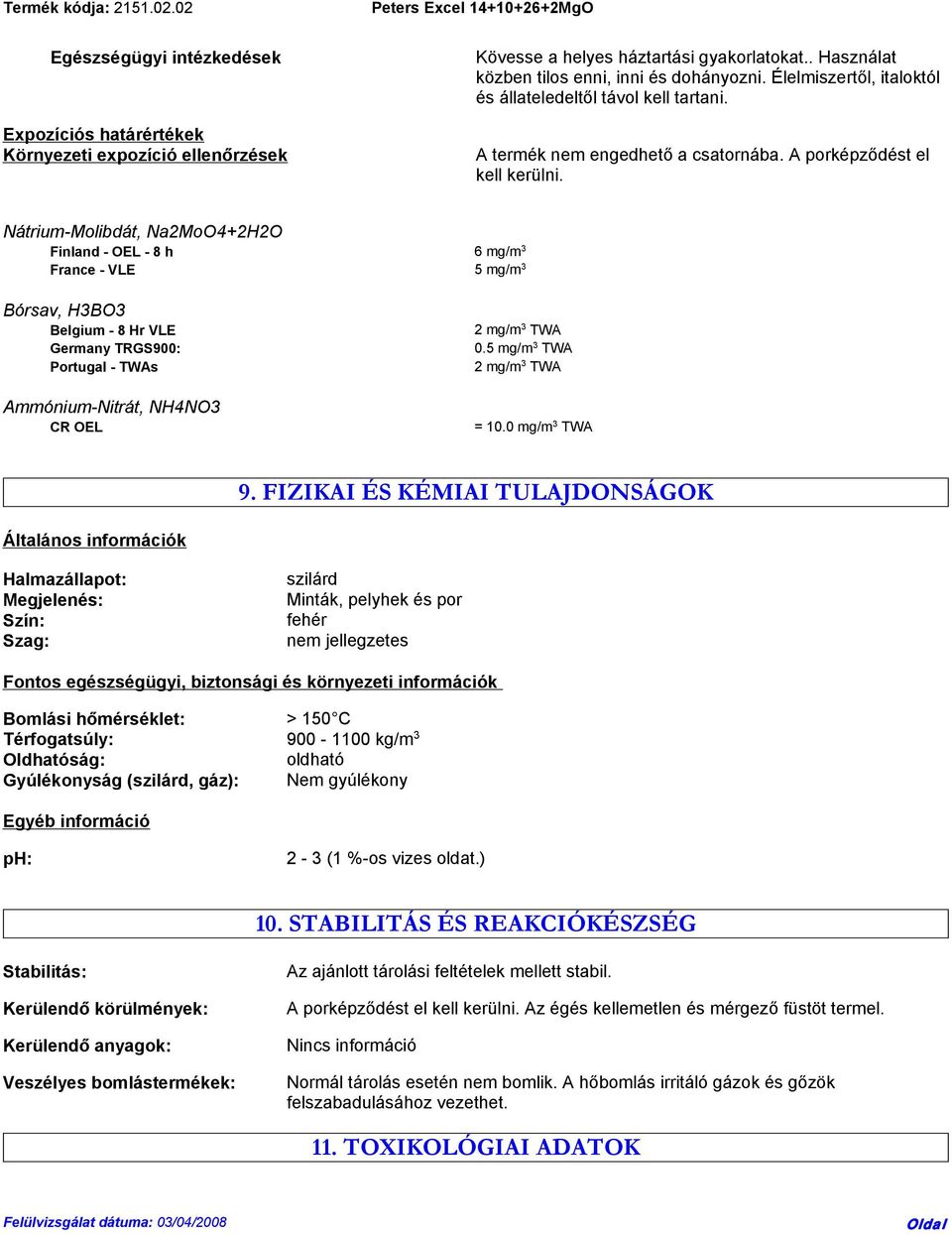 Nátrium-Molibdát, Na2MoO4+2H2O Finland - OEL - 8 h 6 mg/m 3 France - VLE 5 mg/m 3 Bórsav, H3BO3 Belgium - 8 Hr VLE Germany TRGS900: Portugal - TWAs Ammónium-Nitrát, NH4NO3 CR OEL 2 mg/m 3 TWA 0.