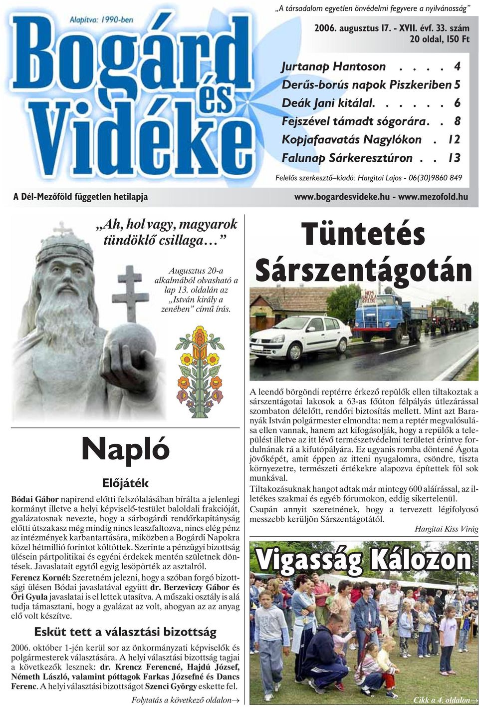 . 13 Felelõs szerkesztõ kiadó: Hargitai Lajos - 06(30)9860 849 A Dél-Mezõföld független hetilapja Ah, hol vagy, magyarok tündöklõ csillaga Augusztus 20-a alkalmából olvasható a lap 13.