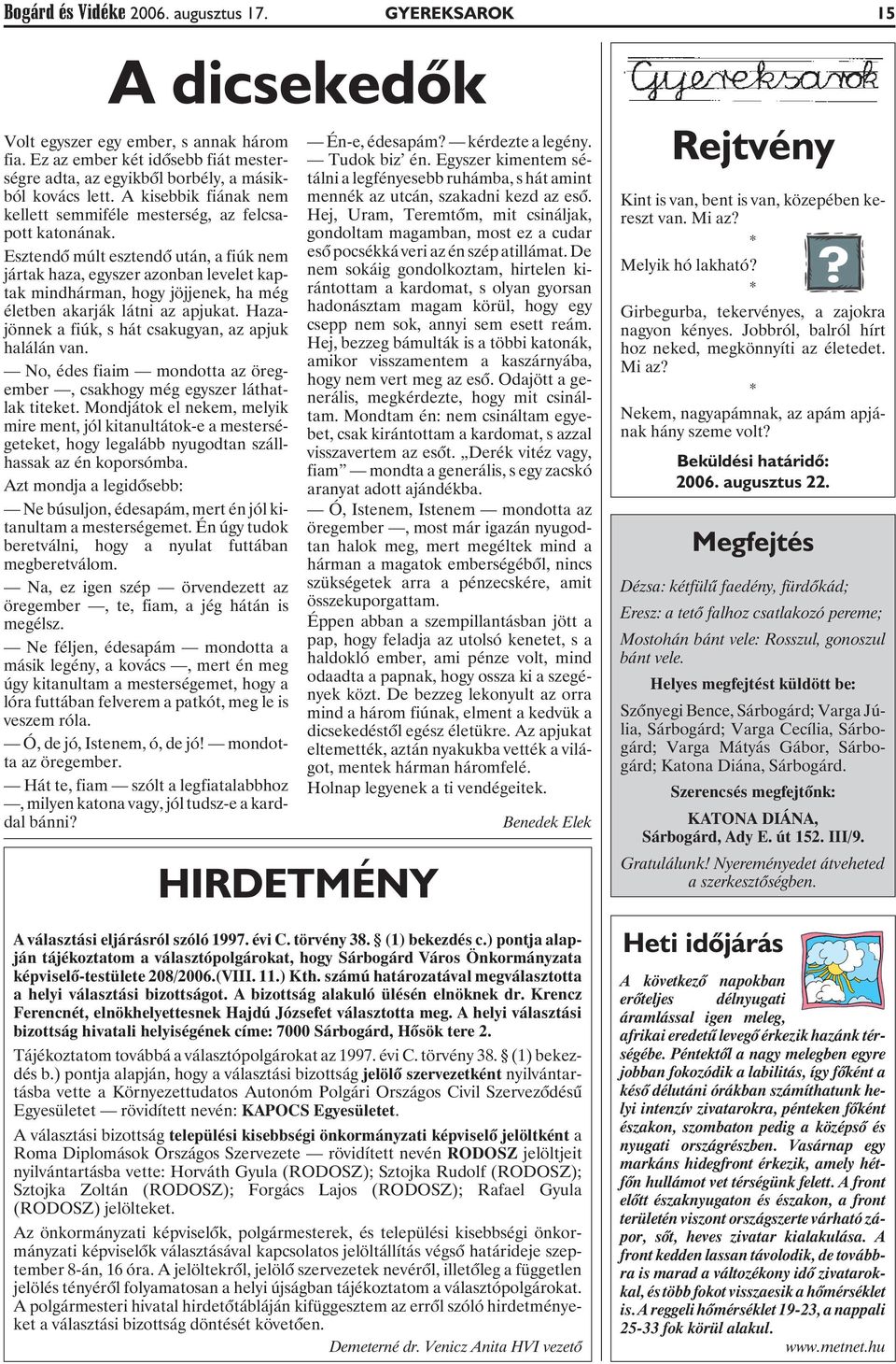 Esztendõ múlt esztendõ után, a fiúk nem jártak haza, egyszer azonban levelet kaptak mindhárman, hogy jöjjenek, ha még életben akarják látni az apjukat.