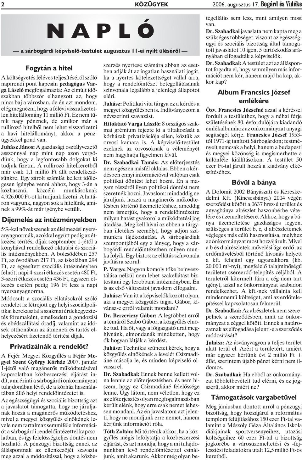 megfogalmazta: Az elmúlt idõszakban többször elhangzott az, hogy nincs baj a városban, de én azt mondom, elég megnézni, hogy a félévi visszafizetetlen hitelállomány 11 millió Ft.