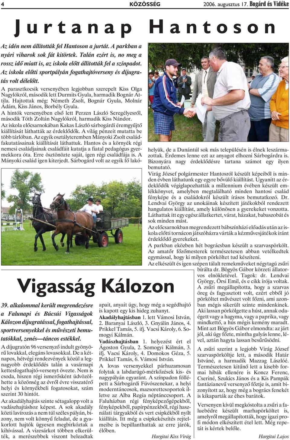 A díjugratón 96 versenyzõ indult gyönyörû lovakkal, elegáns lovasokkal. De a kétnapos, hétvégi rendezvények közül a legnagyobb érdeklõdés talán a vasárnapi kettesfogathajtó-versenyt övezte.