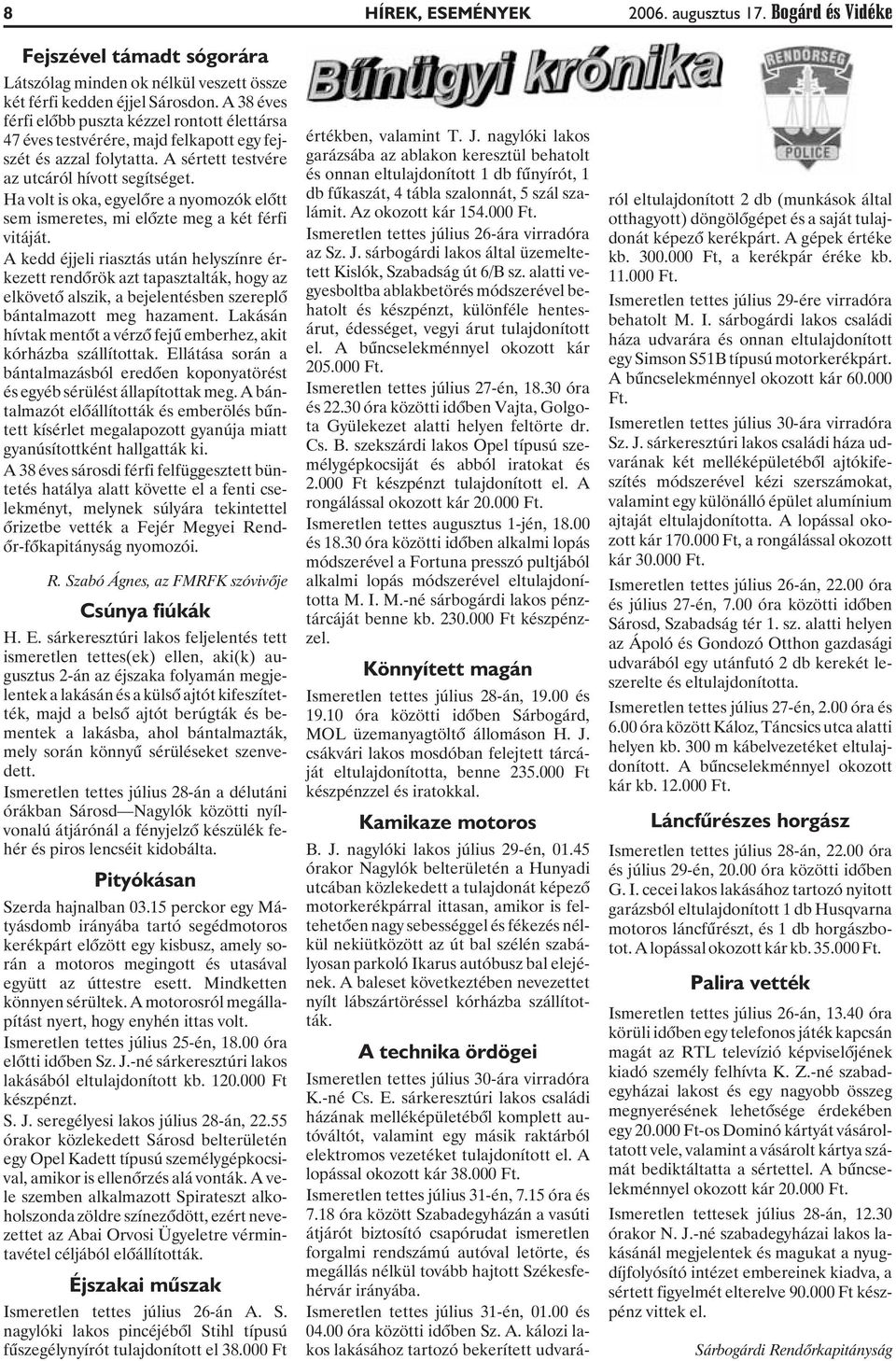 Ha volt is oka, egyelõre a nyomozók elõtt sem ismeretes, mi elõzte meg a két férfi vitáját.