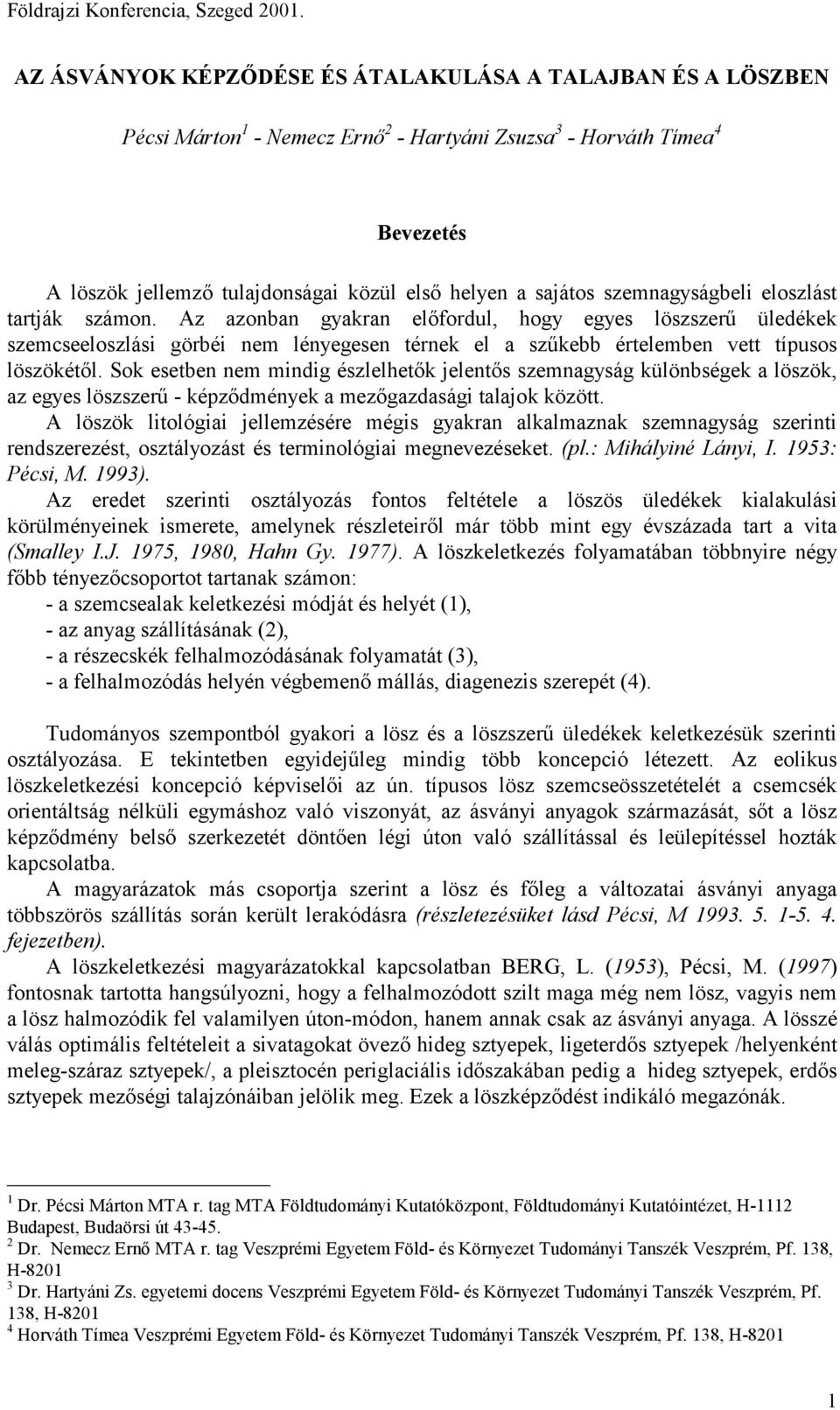 szemnagyságbeli eloszlást tartják számon. Az azonban gyakran előfordul, hogy egyes löszszerű üledékek szemcseeloszlási görbéi nem lényegesen térnek el a szűkebb értelemben vett típusos löszökétől.