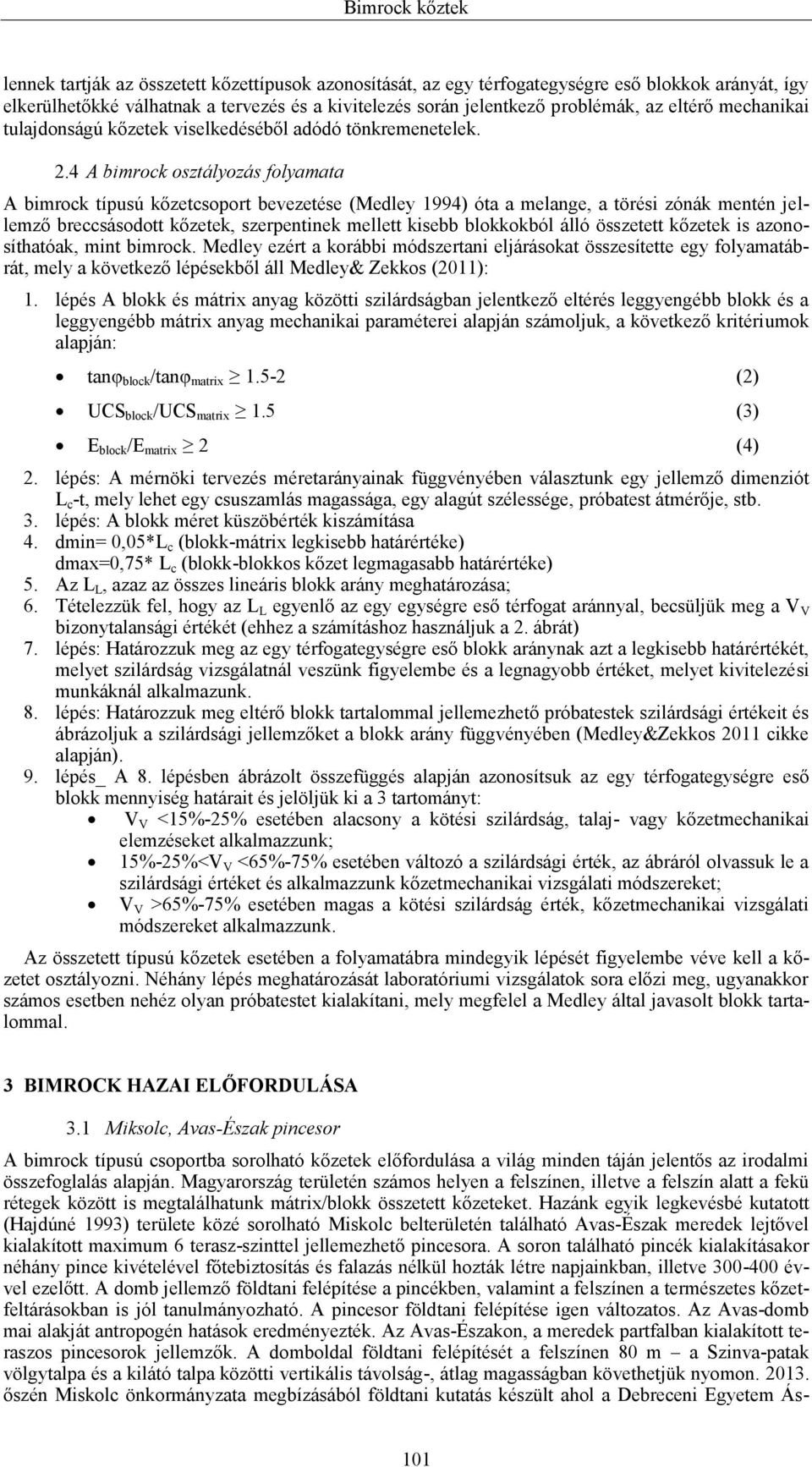4 A bimrock osztályozás folyamata A bimrock típusú kőzetcsoport bevezetése (Medley 1994) óta a melange, a törési zónák mentén jellemző breccsásodott kőzetek, szerpentinek mellett kisebb blokkokból