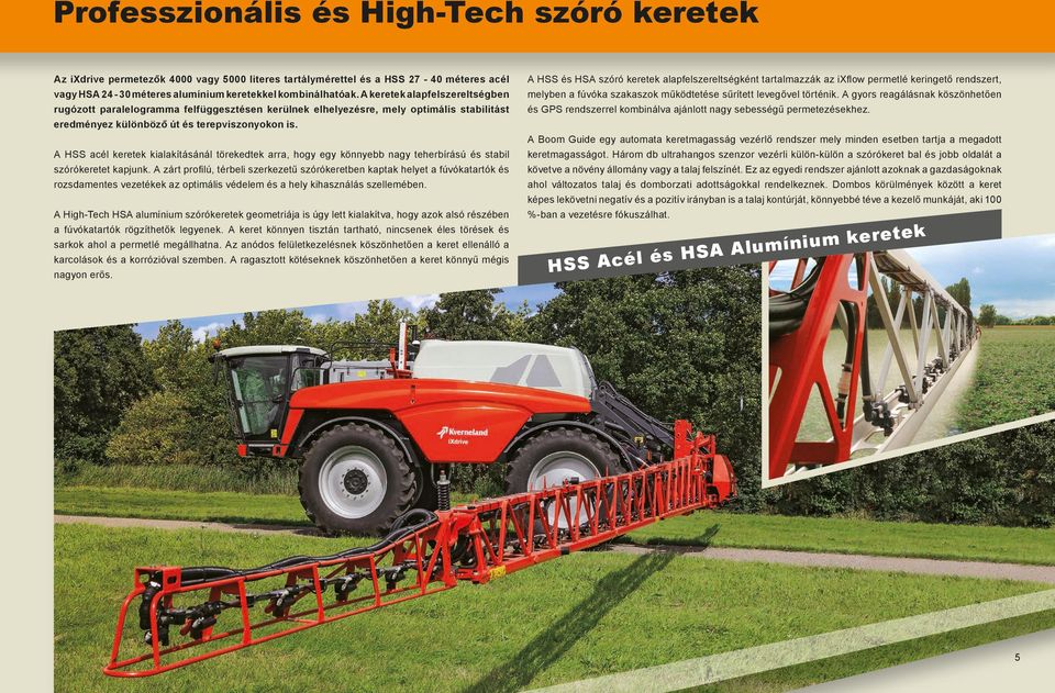 A HSS acél keretek kialakításánál törekedtek arra, hogy egy könnyebb nagy teherbírású és stabil szórókeretet kapjunk.