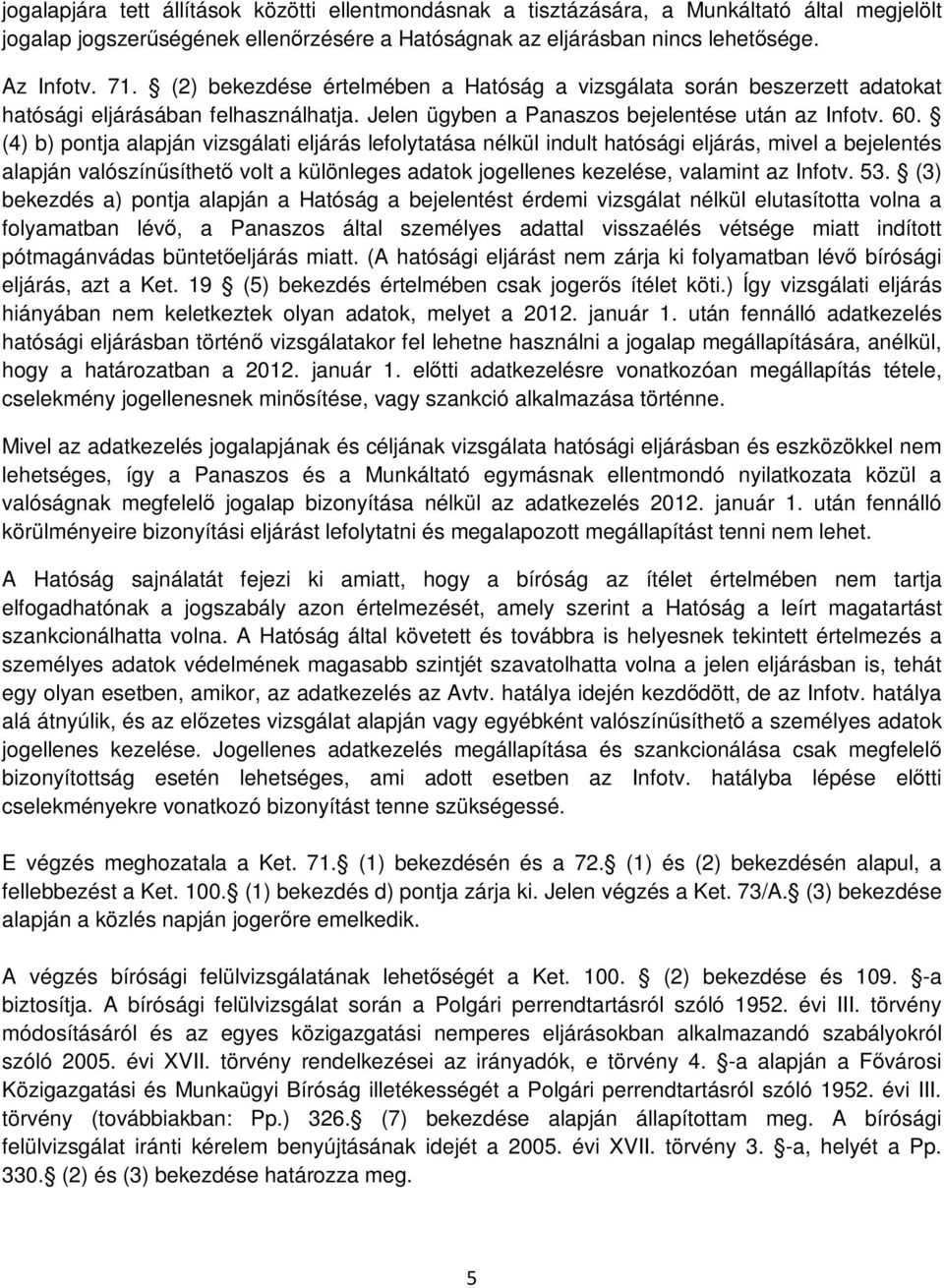 (4) b) pontja alapján vizsgálati eljárás lefolytatása nélkül indult hatósági eljárás, mivel a bejelentés alapján valószínűsíthető volt a különleges adatok jogellenes kezelése, valamint az Infotv. 53.