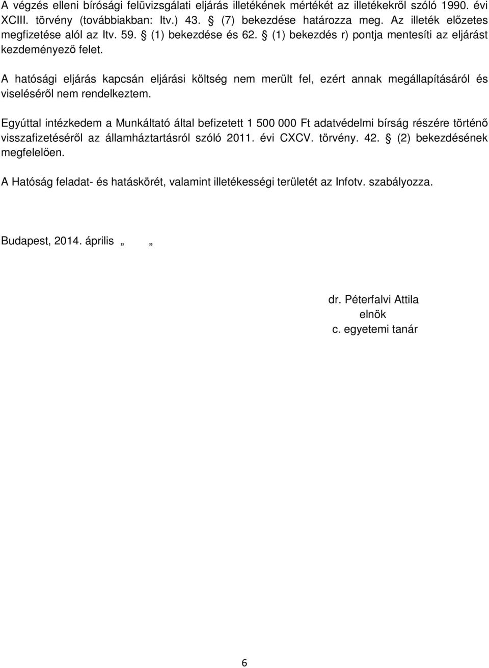 A hatósági eljárás kapcsán eljárási költség nem merült fel, ezért annak megállapításáról és viseléséről nem rendelkeztem.