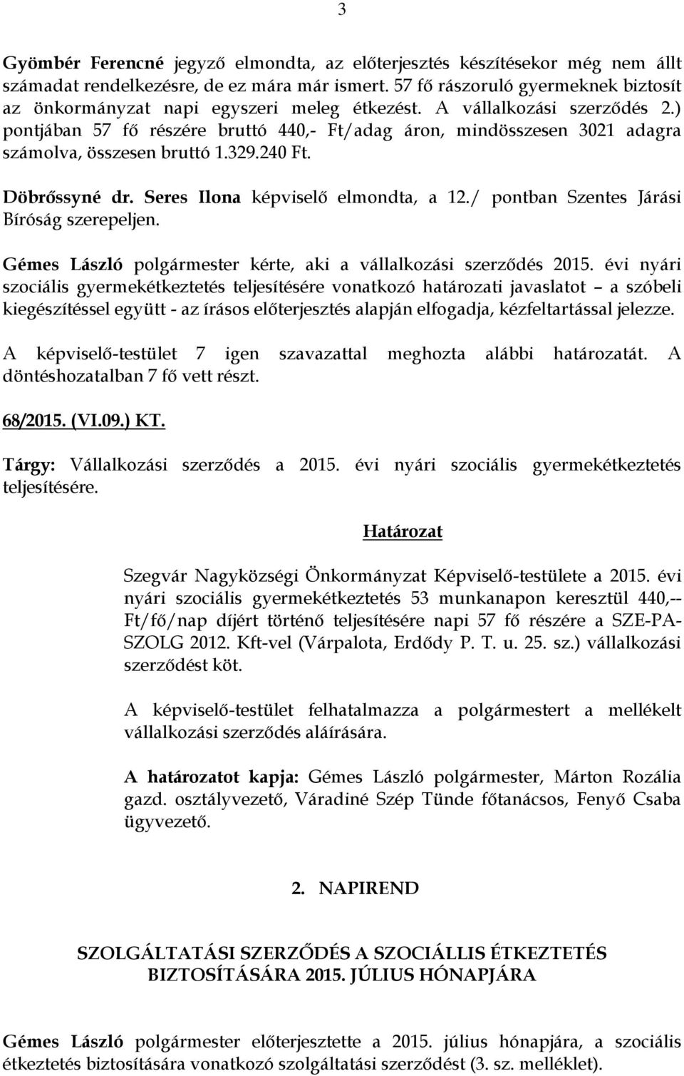 ) pontjában 57 fő részére bruttó 440,- Ft/adag áron, mindösszesen 3021 adagra számolva, összesen bruttó 1.329.240 Ft. Döbrőssyné dr. Seres Ilona képviselő elmondta, a 12.