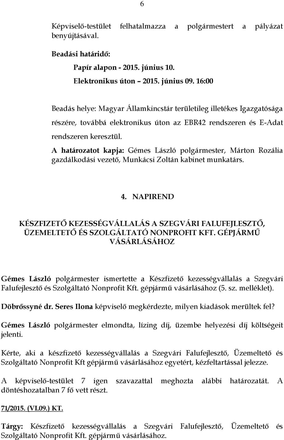 A határozatot kapja: Gémes László, Márton Rozália gazdálkodási vezető, Munkácsi Zoltán kabinet munkatárs. 4.