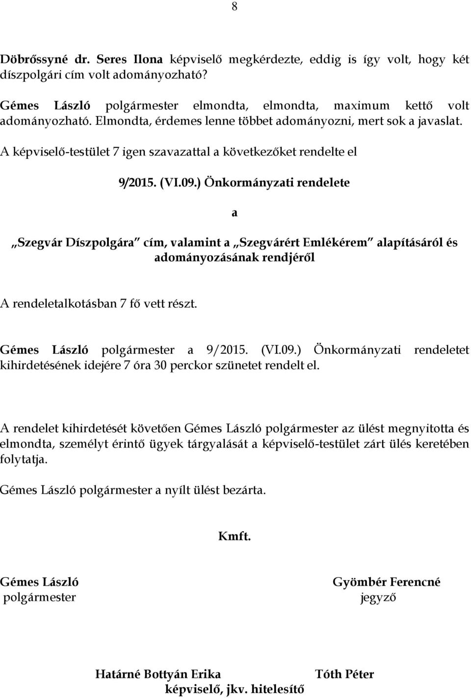 ) Önkormányzati rendelete a Szegvár Díszpolgára cím, valamint a Szegvárért Emlékérem alapításáról és adományozásának rendjéről A rendeletalkotásban 7 fő vett részt. Gémes László a 9/2015. (VI.09.