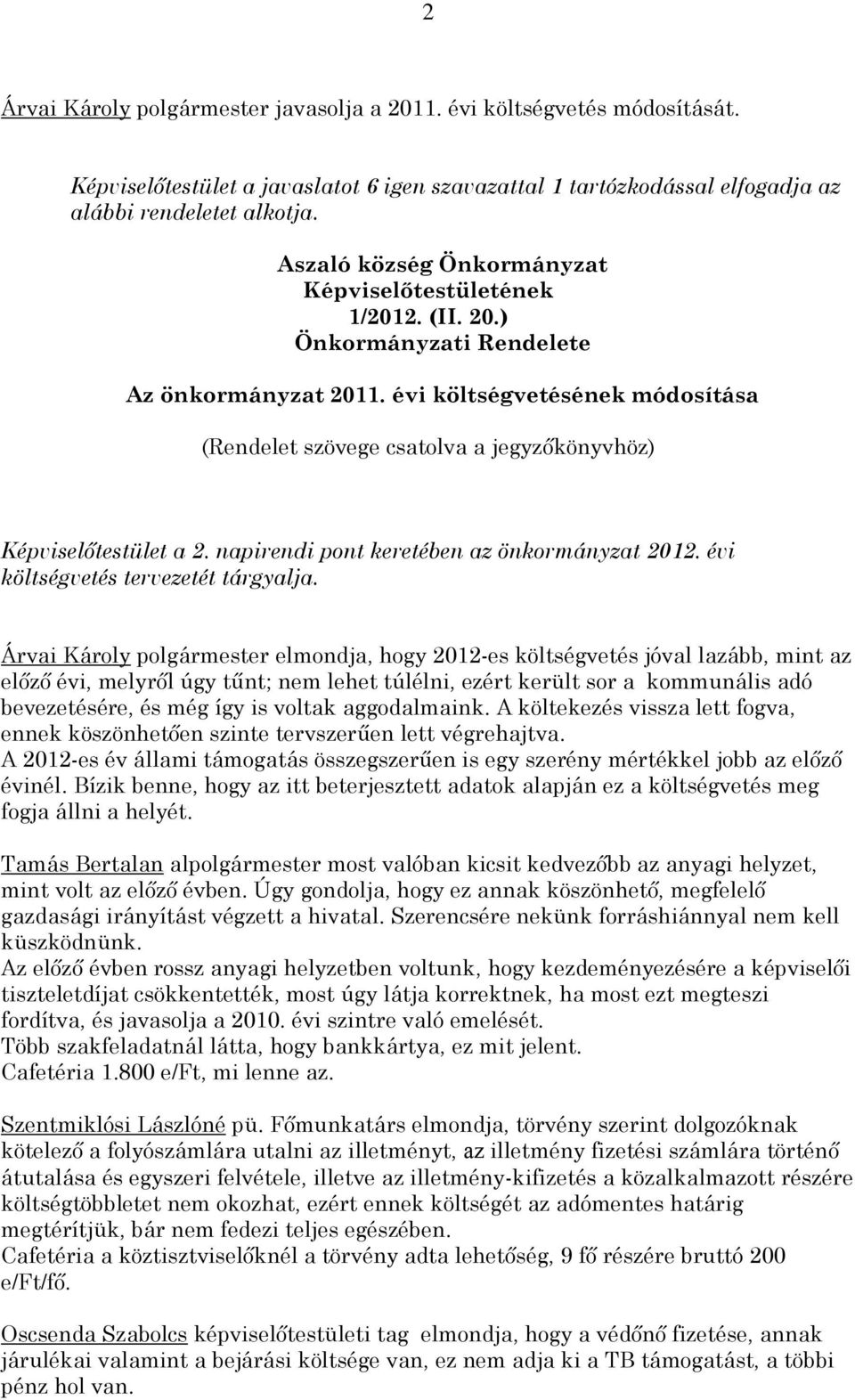 évi költségvetésének módosítása (Rendelet szövege csatolva a jegyzőkönyvhöz) Képviselőtestület a 2. napirendi pont keretében az önkormányzat 2012. évi költségvetés tervezetét tárgyalja.