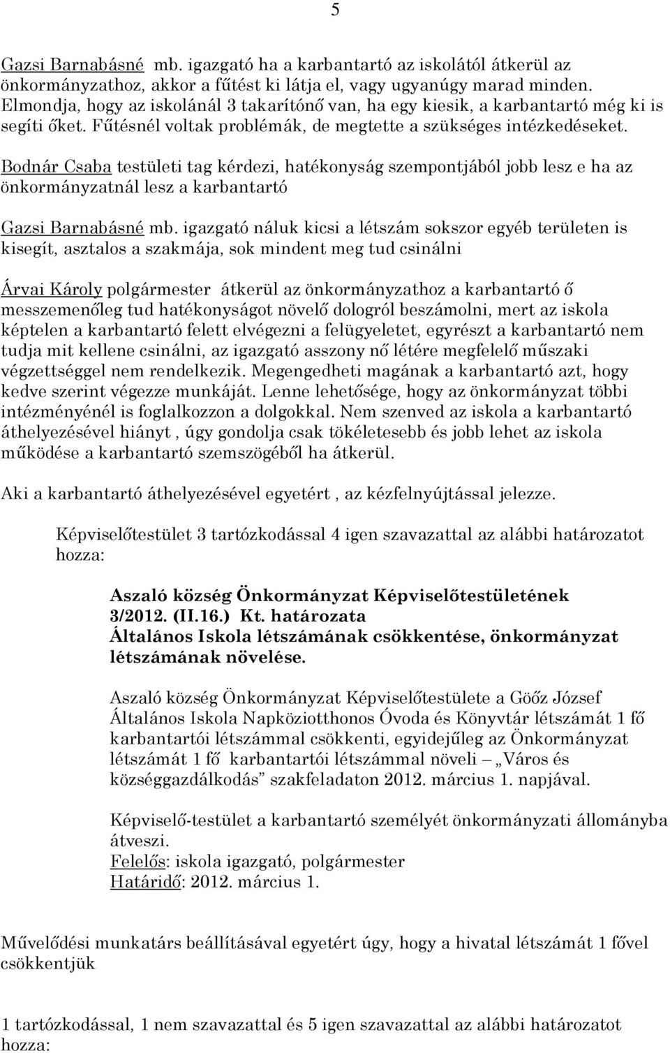 Bodnár Csaba testületi tag kérdezi, hatékonyság szempontjából jobb lesz e ha az önkormányzatnál lesz a karbantartó Gazsi Barnabásné mb.