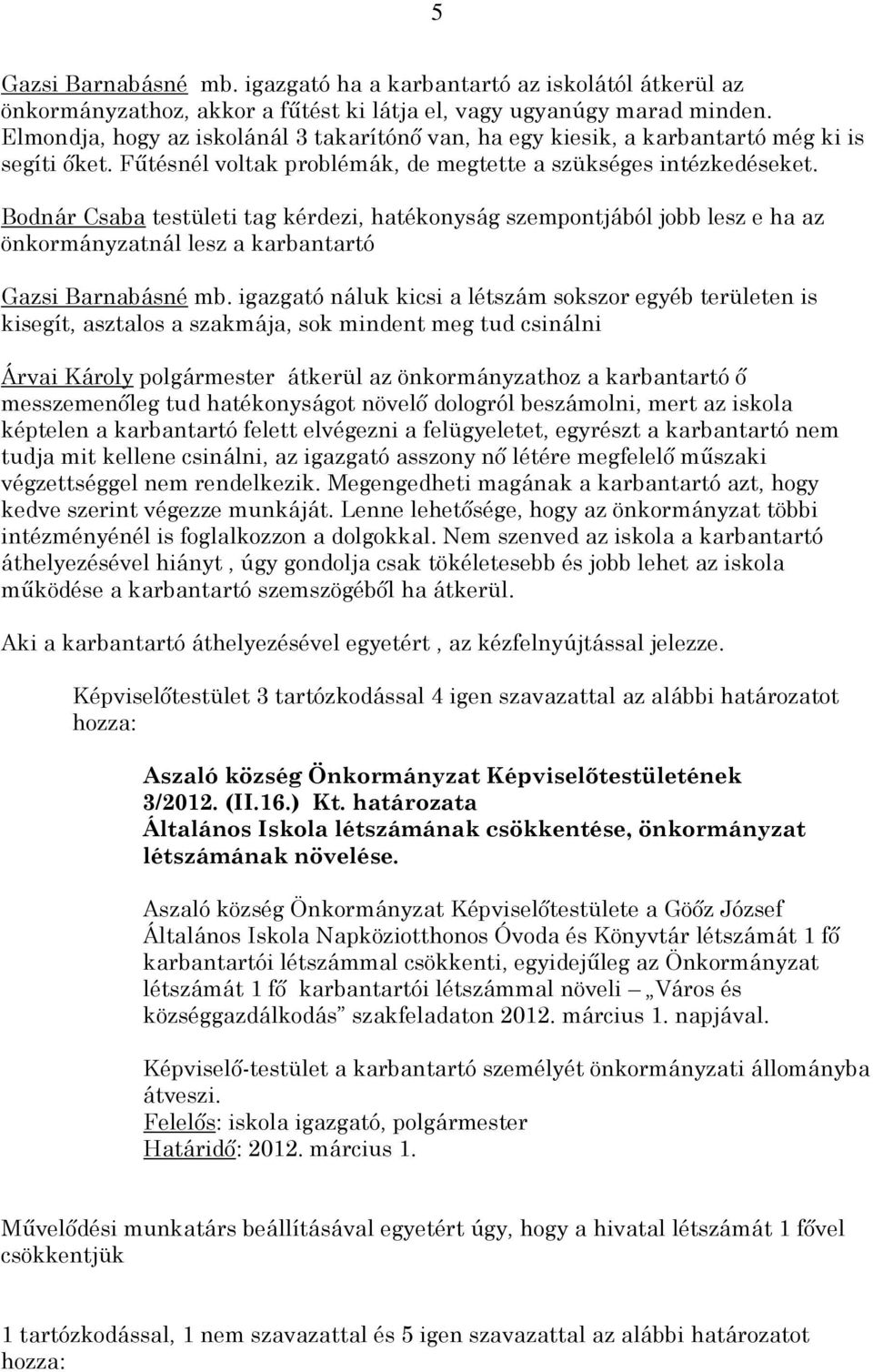 Bodnár Csaba testületi tag kérdezi, hatékonyság szempontjából jobb lesz e ha az önkormányzatnál lesz a karbantartó Gazsi Barnabásné mb.