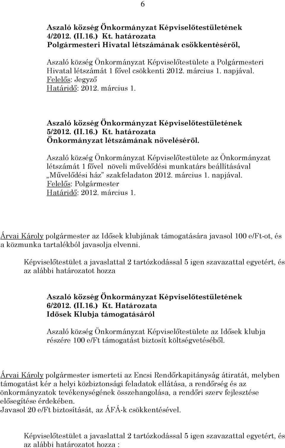 Aszaló község Önkormányzat Képviselőtestülete az Önkormányzat létszámát 1 fővel növeli művelődési munkatárs beállításával Művelődési ház szakfeladaton 2012. március 1. napjával.