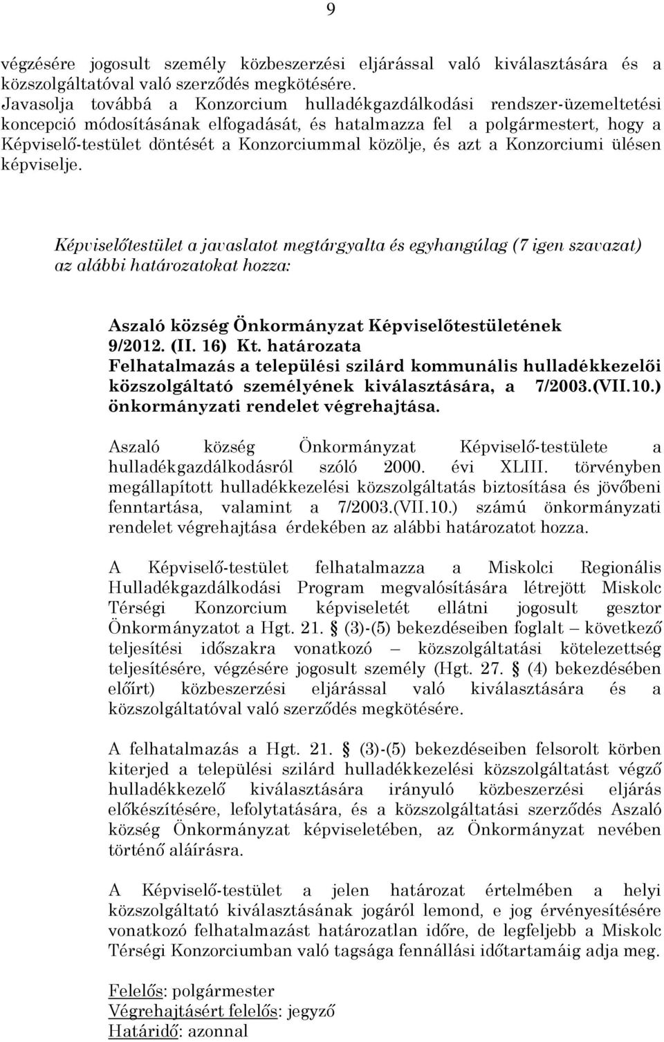 közölje, és azt a Konzorciumi ülésen képviselje. Képviselőtestület a javaslatot megtárgyalta és egyhangúlag (7 igen szavazat) az alábbi határozatokat hozza: 9/2012. (II. 16) Kt.