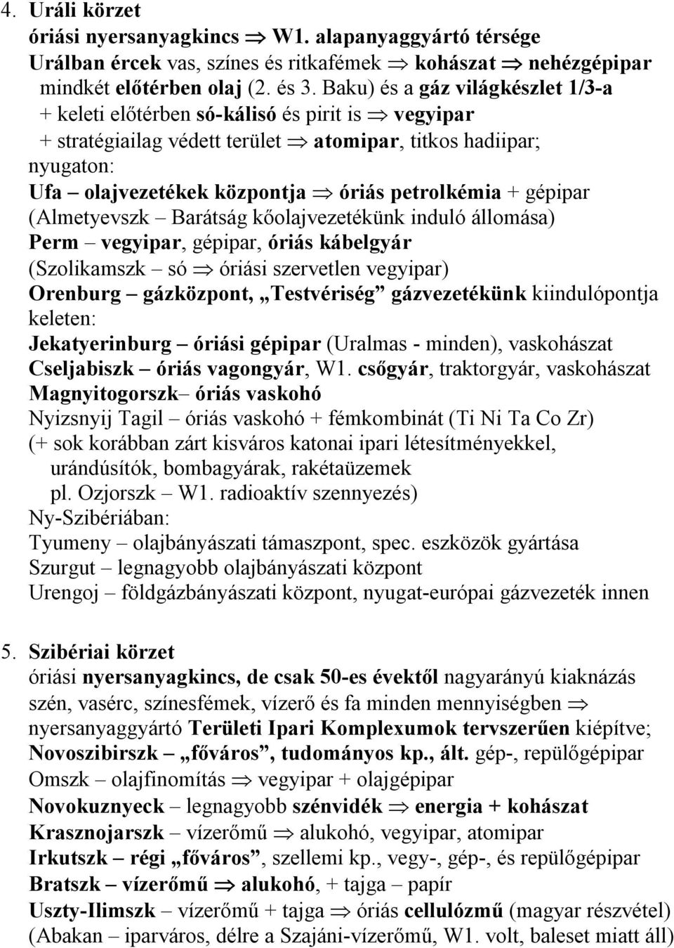 gépipar (Almetyevszk Barátság kőolajvezetékünk induló állomása) Perm vegyipar, gépipar, óriás kábelgyár (Szolikamszk só óriási szervetlen vegyipar) Orenburg gázközpont, Testvériség gázvezetékünk