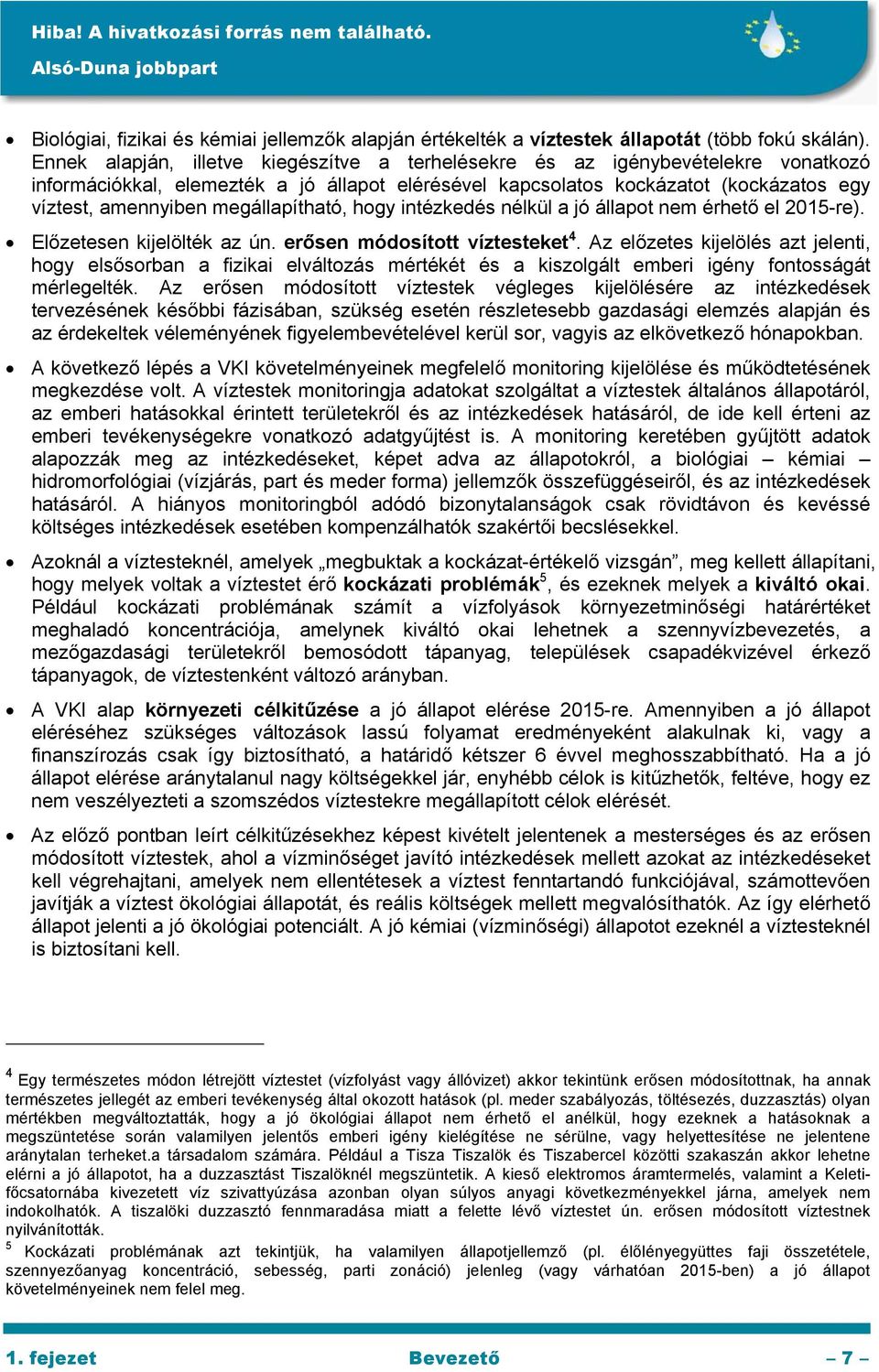 megállapítható, hogy intézkedés nélkül a jó állapot nem érhető el 2015-re). Előzetesen kijelölték az ún. erősen módosított víztesteket 4.