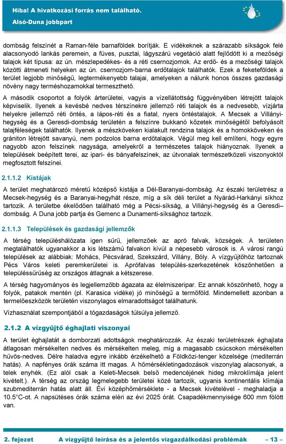 mészlepedékes- és a réti csernozjomok. Az erdő- és a mezőségi talajok közötti átmeneti helyeken az ún. csernozjom-barna erdőtalajok találhatók.