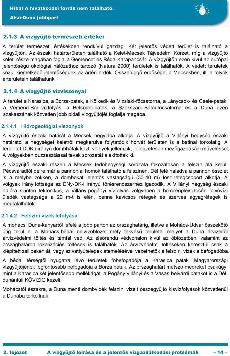 A vízgyűjtőn ezen kívül az európai jelentőségű ökológiai hálózathoz tartozó (Natura 2000) területek is találhatók. A védett területek közül kiemelkedő jelentőségűek az ártéri erdők.