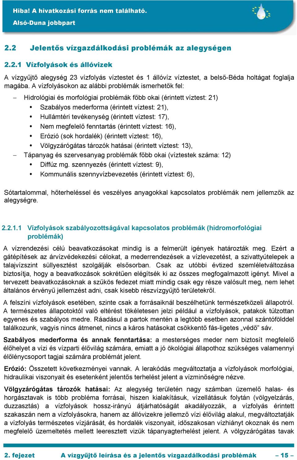 víztest: 17), Nem megfelelő fenntartás (érintett víztest: 16), Erózió (sok hordalék) (érintett víztest: 16), Völgyzárógátas tározók hatásai (érintett víztest: 13), Tápanyag és szervesanyag problémák