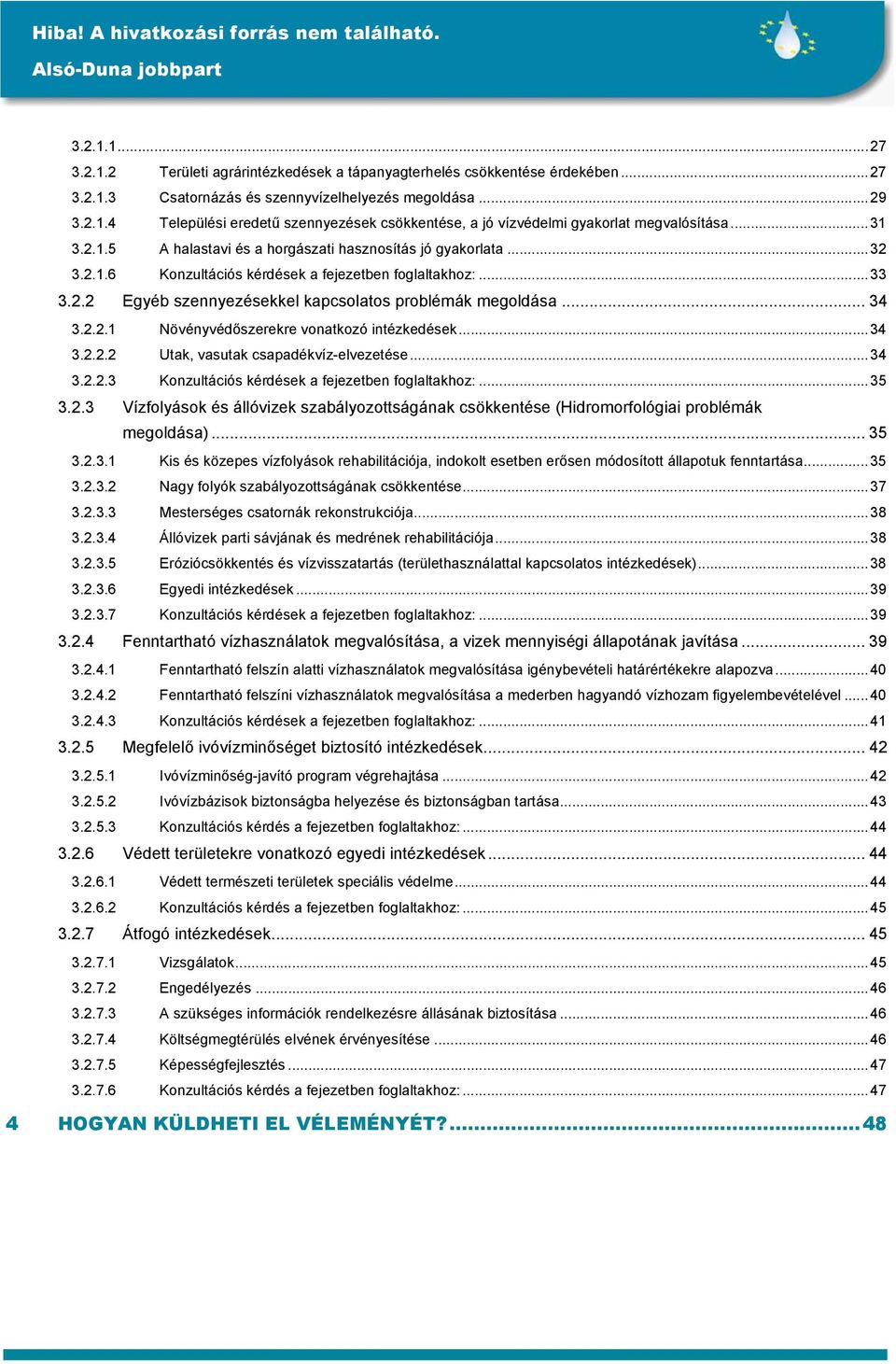 2.2.1 Növényvédőszerekre vonatkozó intézkedések...34 3.2.2.2 Utak, vasutak csapadékvíz-elvezetése...34 3.2.2.3 Konzultációs kérdések a fejezetben foglaltakhoz:...35 3.2.3 Vízfolyások és állóvizek szabályozottságának csökkentése (Hidromorfológiai problémák megoldása).