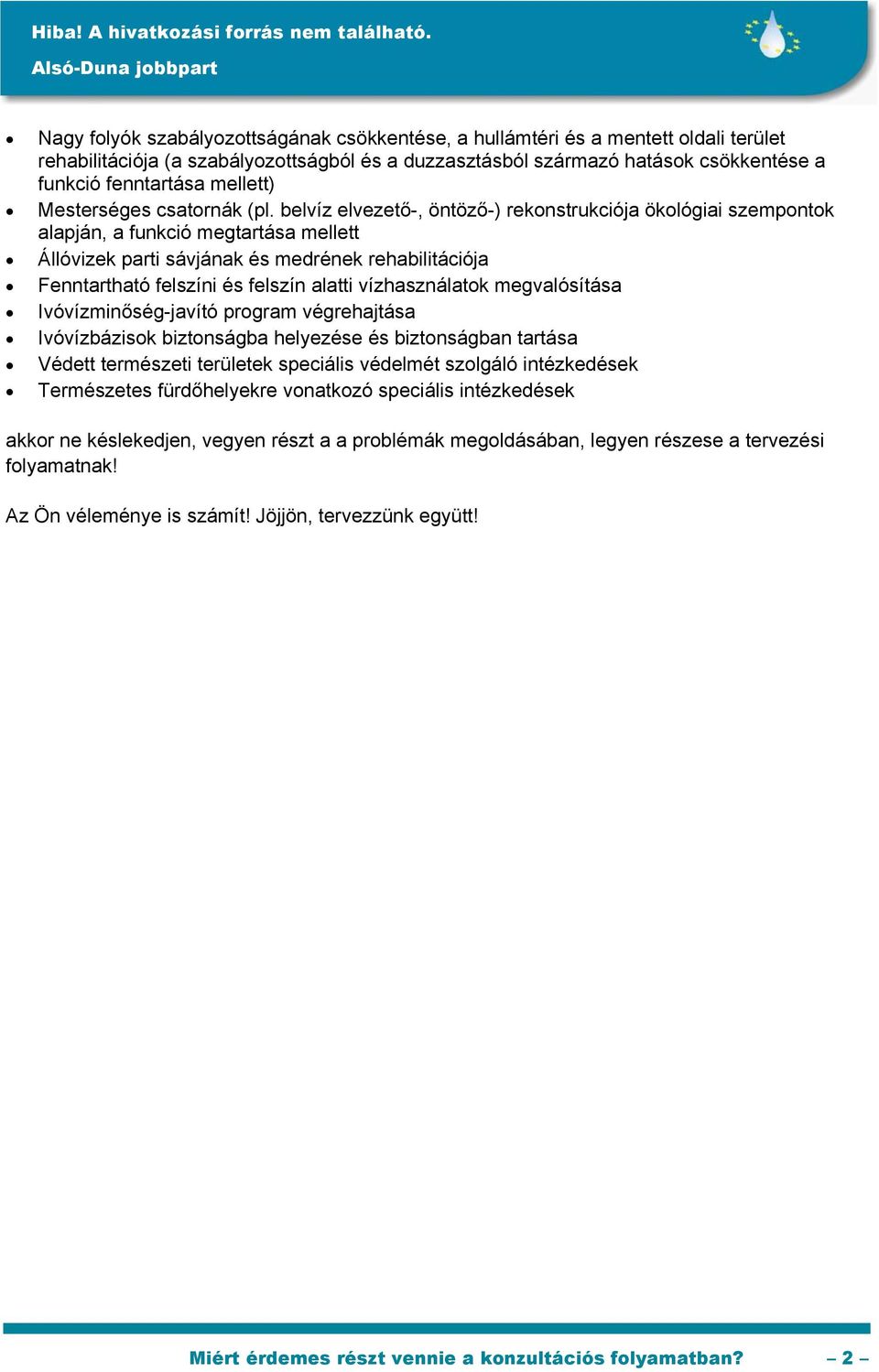 belvíz elvezető-, öntöző-) rekonstrukciója ökológiai szempontok alapján, a funkció megtartása mellett Állóvizek parti sávjának és medrének rehabilitációja Fenntartható felszíni és felszín alatti