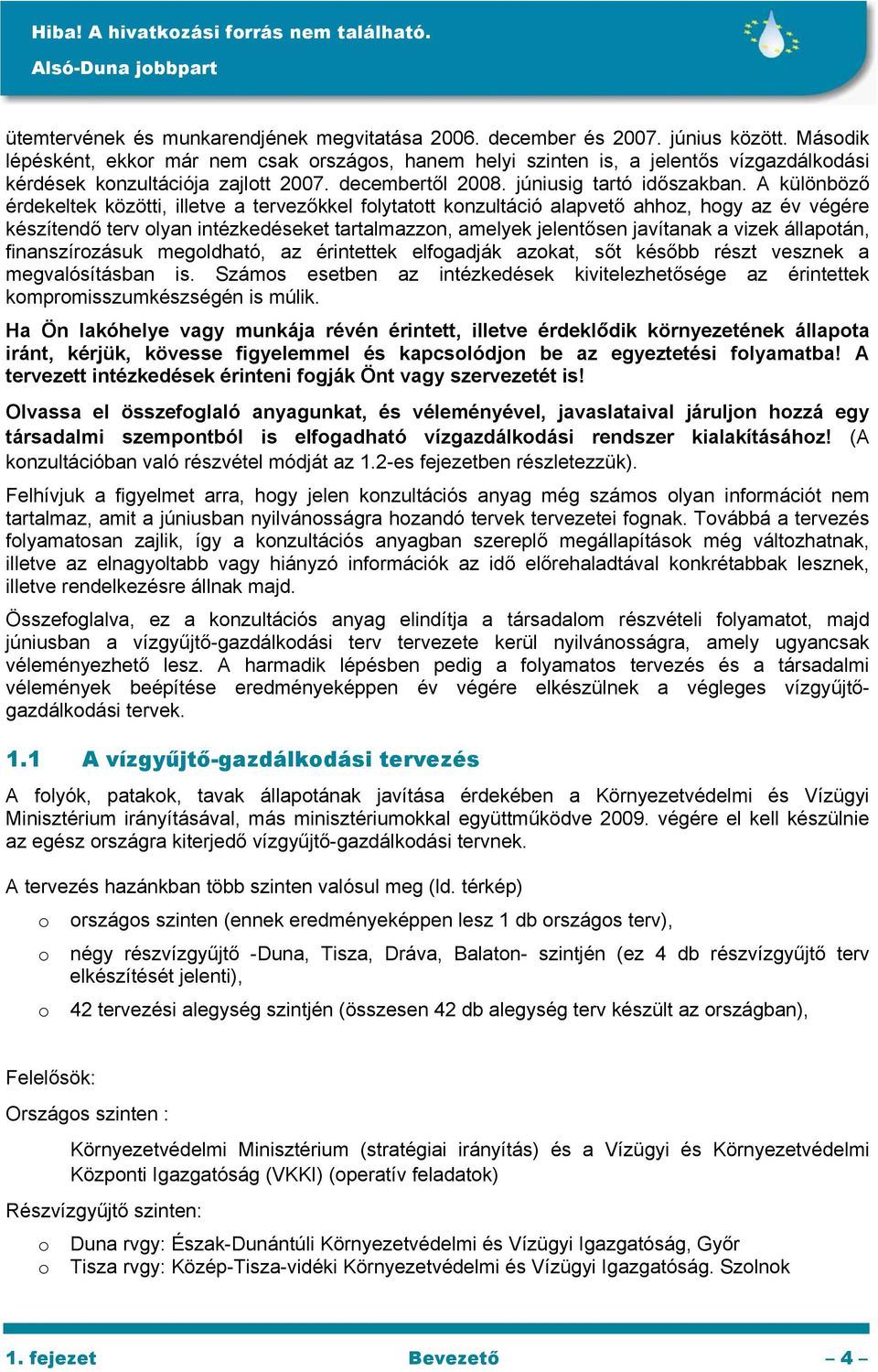 A különböző érdekeltek közötti, illetve a tervezőkkel folytatott konzultáció alapvető ahhoz, hogy az év végére készítendő terv olyan intézkedéseket tartalmazzon, amelyek jelentősen javítanak a vizek