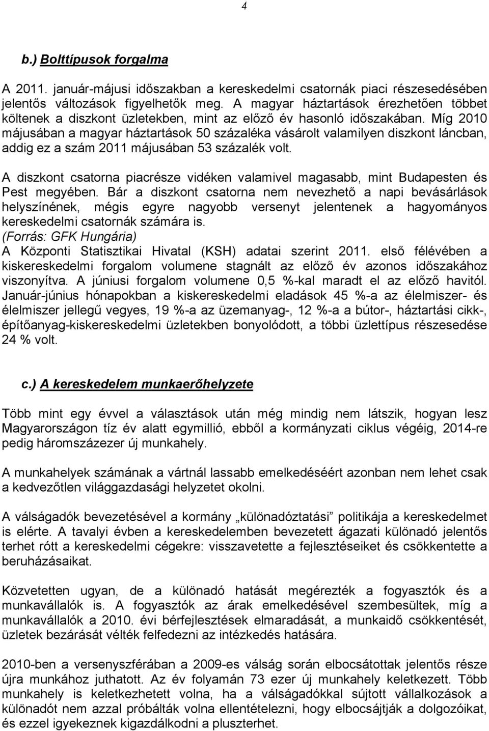 Míg 2010 májusában a magyar háztartások 50 százaléka vásárolt valamilyen diszkont láncban, addig ez a szám 2011 májusában 53 százalék volt.