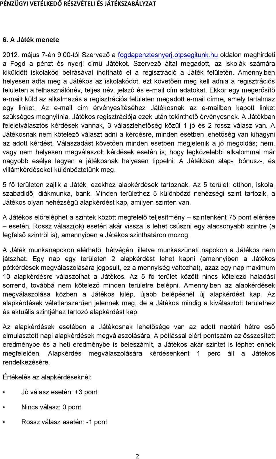 Amennyiben helyesen adta meg a Játékos az iskolakódot, ezt követően meg kell adnia a regisztrációs felületen a felhasználónév, teljes név, jelszó és e-mail cím adatokat.