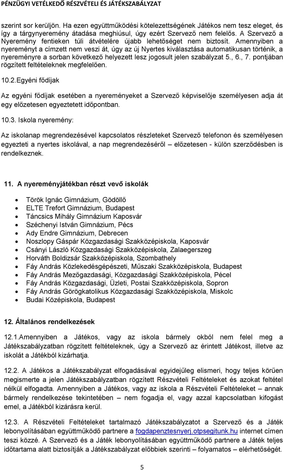 Amennyiben a nyereményt a címzett nem veszi át, úgy az új Nyertes kiválasztása automatikusan történik, a nyereményre a sorban következő helyezett lesz jogosult jelen szabályzat 5., 6., 7.