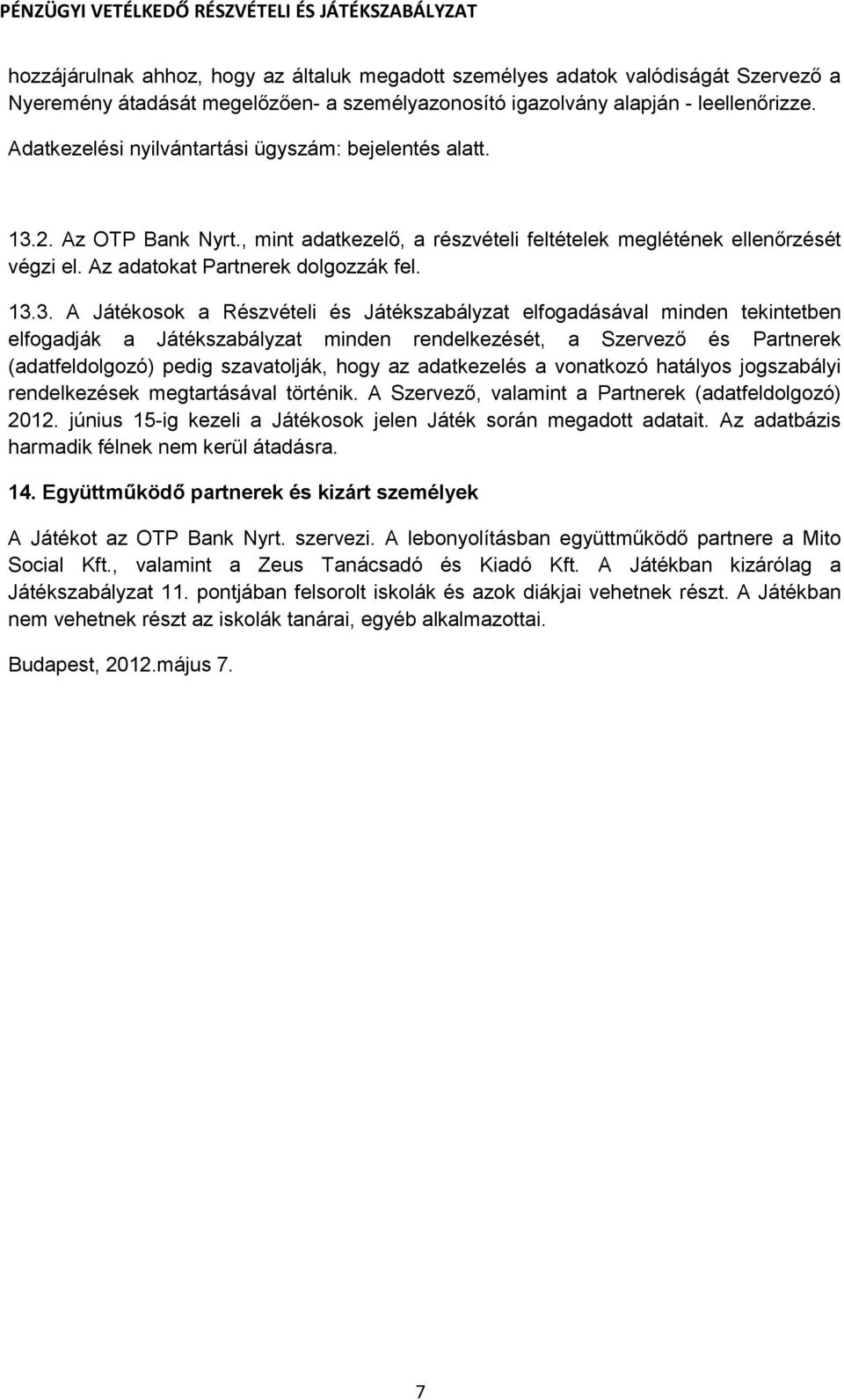 2. Az OTP Bank Nyrt., mint adatkezelő, a részvételi feltételek meglétének ellenőrzését végzi el. Az adatokat Partnerek dolgozzák fel. 13.