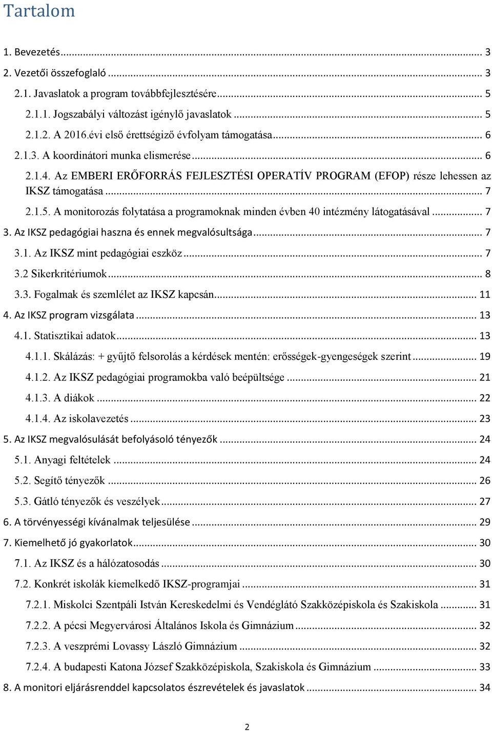 A monitorozás folytatása a programoknak minden évben 40 intézmény látogatásával... 7 3. Az IKSZ pedagógiai haszna és ennek megvalósultsága... 7 3.1. Az IKSZ mint pedagógiai eszköz... 7 3.2 Sikerkritériumok.