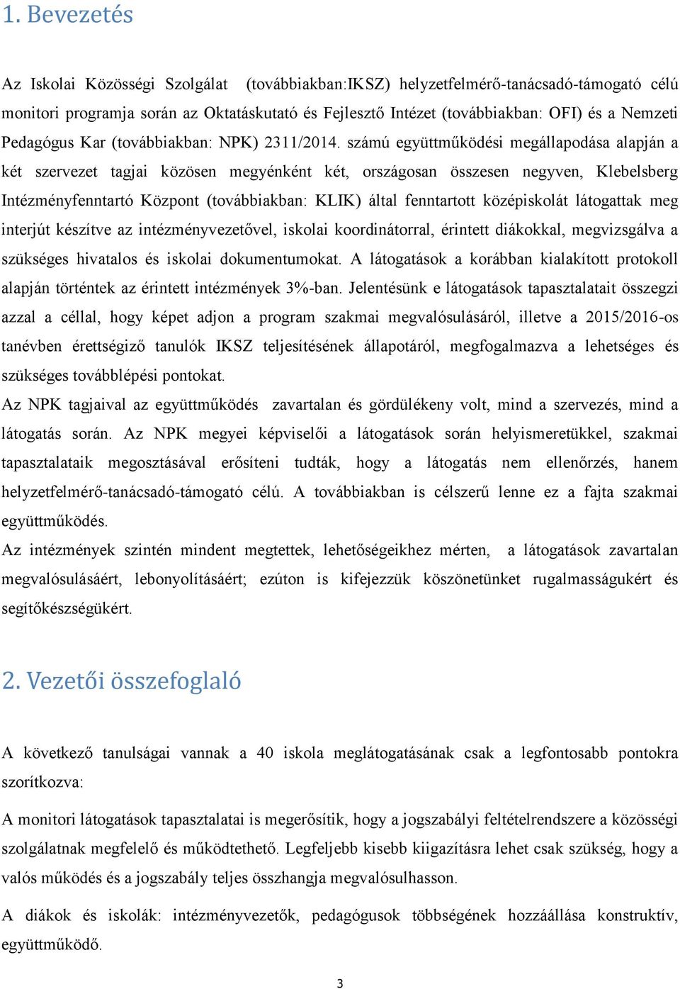 számú együttműködési megállapodása alapján a két szervezet tagjai közösen megyénként két, országosan összesen negyven, Klebelsberg Intézményfenntartó Központ (továbbiakban: KLIK) által fenntartott