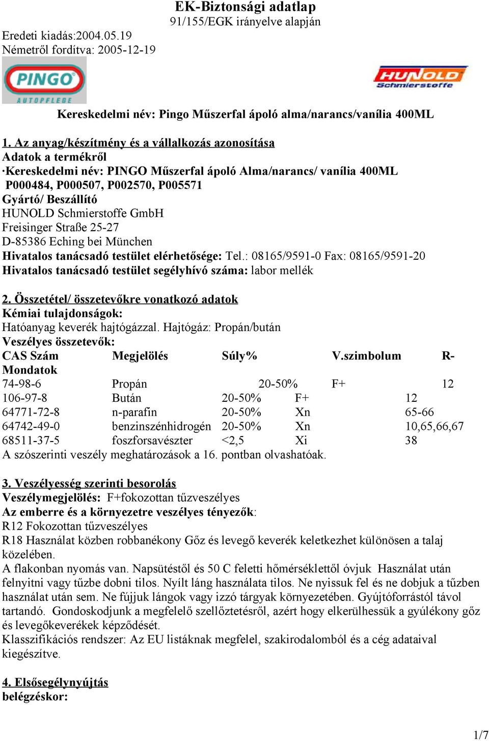 : 08165/9591-0 Fax: 08165/9591-20 Hivatalos tanácsadó testület segélyhívó száma: labor mellék 2. Összetétel/ összetevőkre vonatkozó adatok Kémiai tulajdonságok: Hatóanyag keverék hajtógázzal.