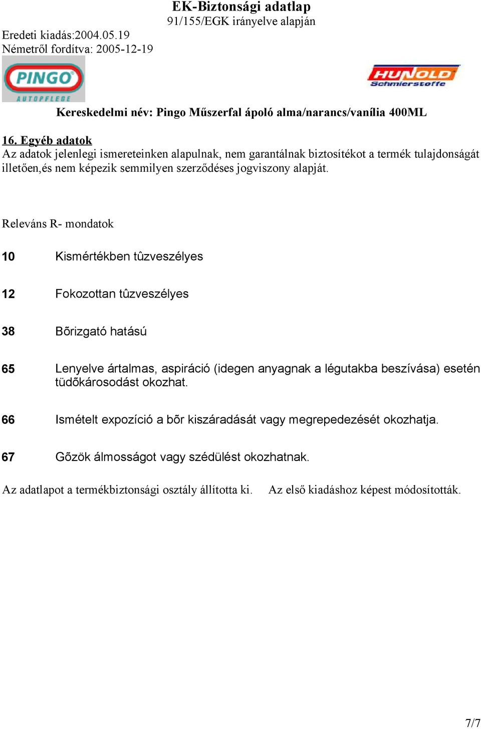 Releváns R- mondatok 10 Kismértékben tûzveszélyes 12 Fokozottan tûzveszélyes 38 Bõrizgató hatású 65 Lenyelve ártalmas, aspiráció (idegen anyagnak a