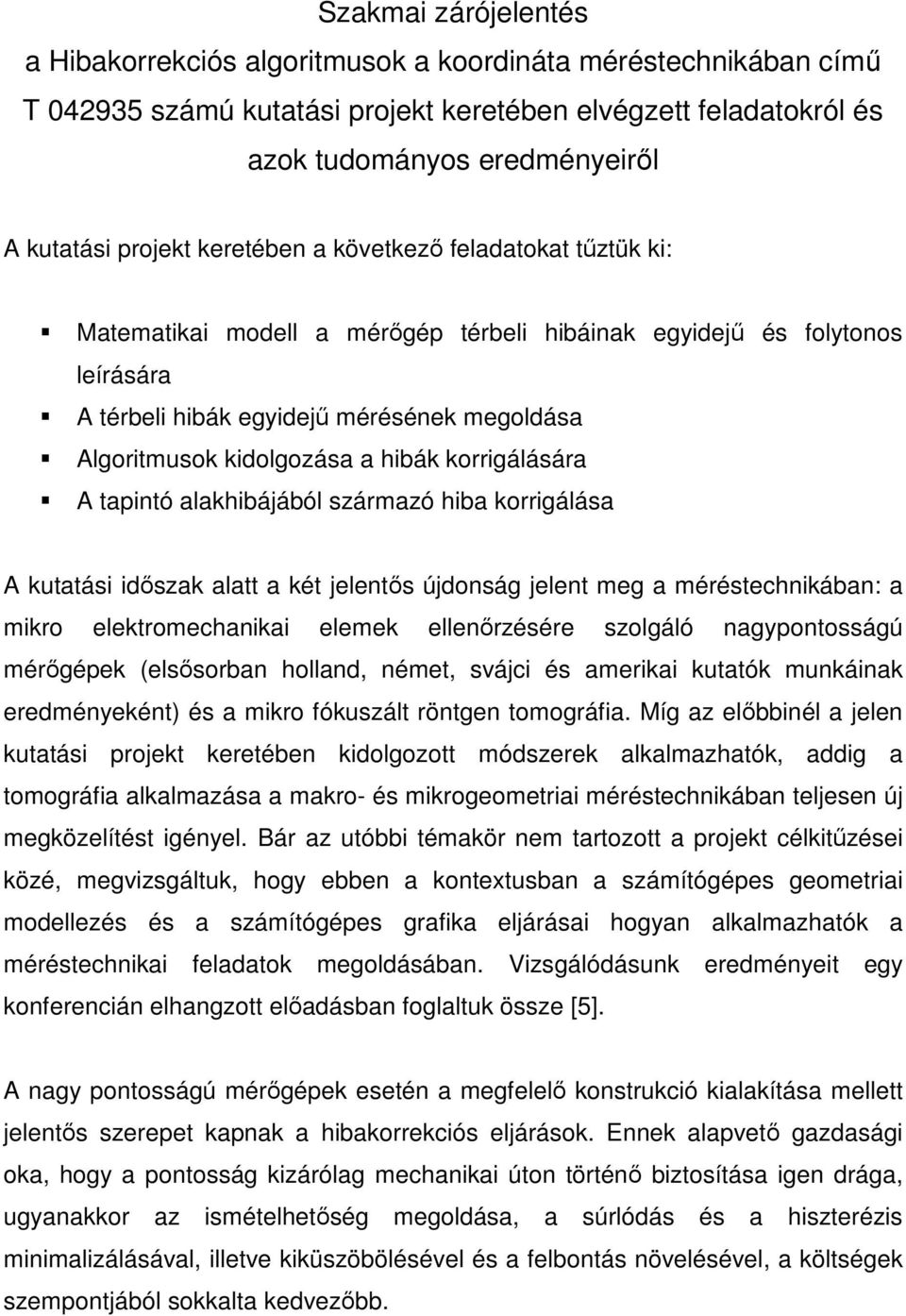 kidolgozása a hibák korrigálására A tapintó alakhibájából származó hiba korrigálása A kutatási időszak alatt a két jelentős újdonság jelent meg a méréstechnikában: a mikro elektromechanikai elemek