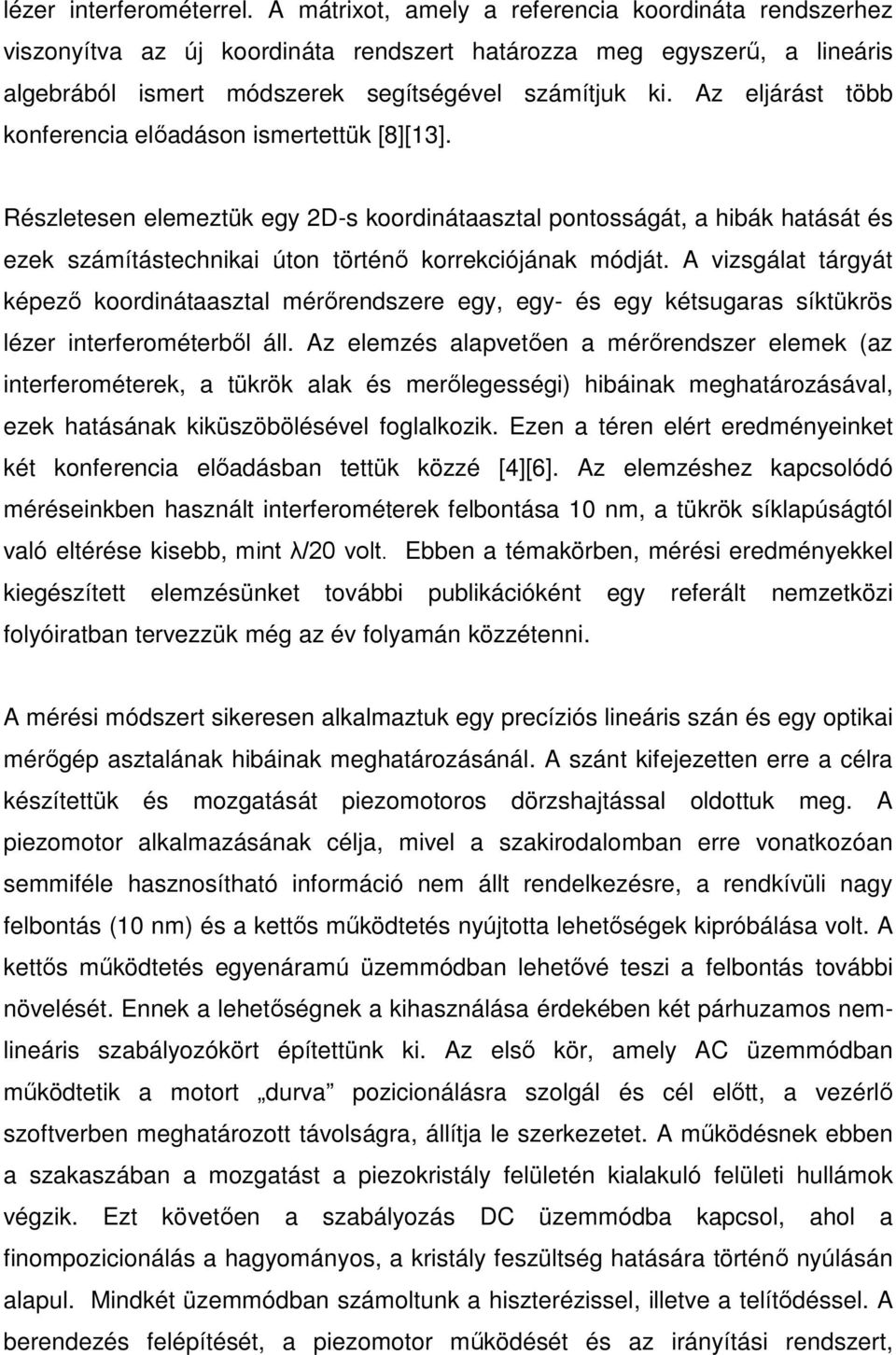 Az eljárást több konferencia előadáson ismertettük [8][13]. Részletesen elemeztük egy 2D-s koordinátaasztal pontosságát, a hibák hatását és ezek számítástechnikai úton történő korrekciójának módját.