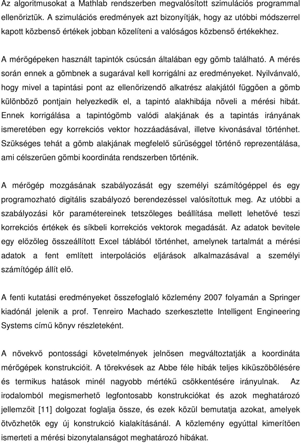 A mérőgépeken használt tapintók csúcsán általában egy gömb található. A mérés során ennek a gömbnek a sugarával kell korrigálni az eredményeket.