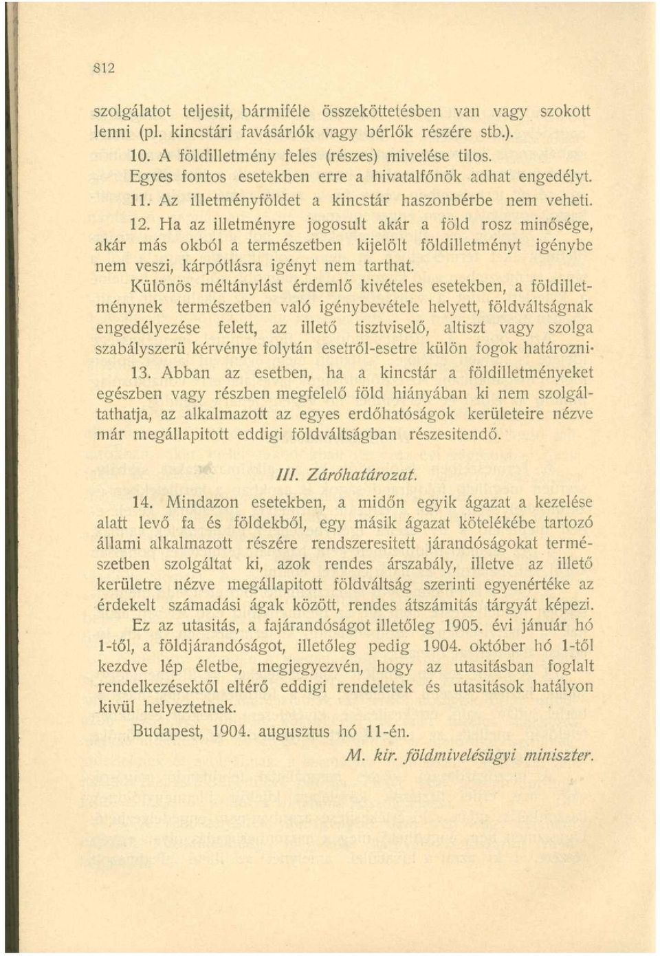 Ha az illetményre jogosult akár a föld rosz minősége, akár más okból a természetben kijelölt földilletményt igénybe nem veszi, kárpótlásra igényt nem tarthat.